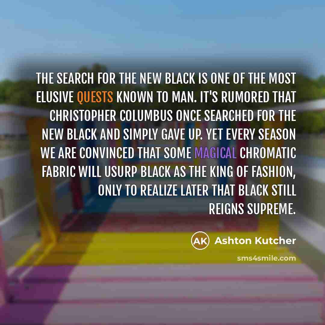 “The search for the new black is one of the…” quote by Ashton Kutcher