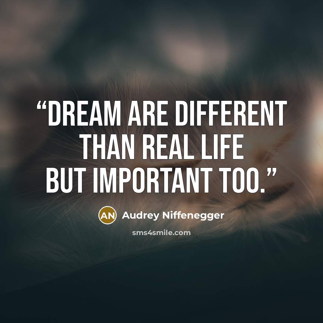 “Dream are different than real life but important too.” quote by Audrey Niffenegger