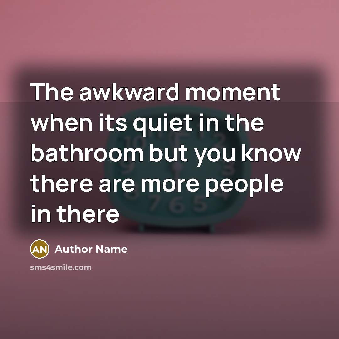 “The awkward moment when its quiet in the bathroom but…” quote by Author Name