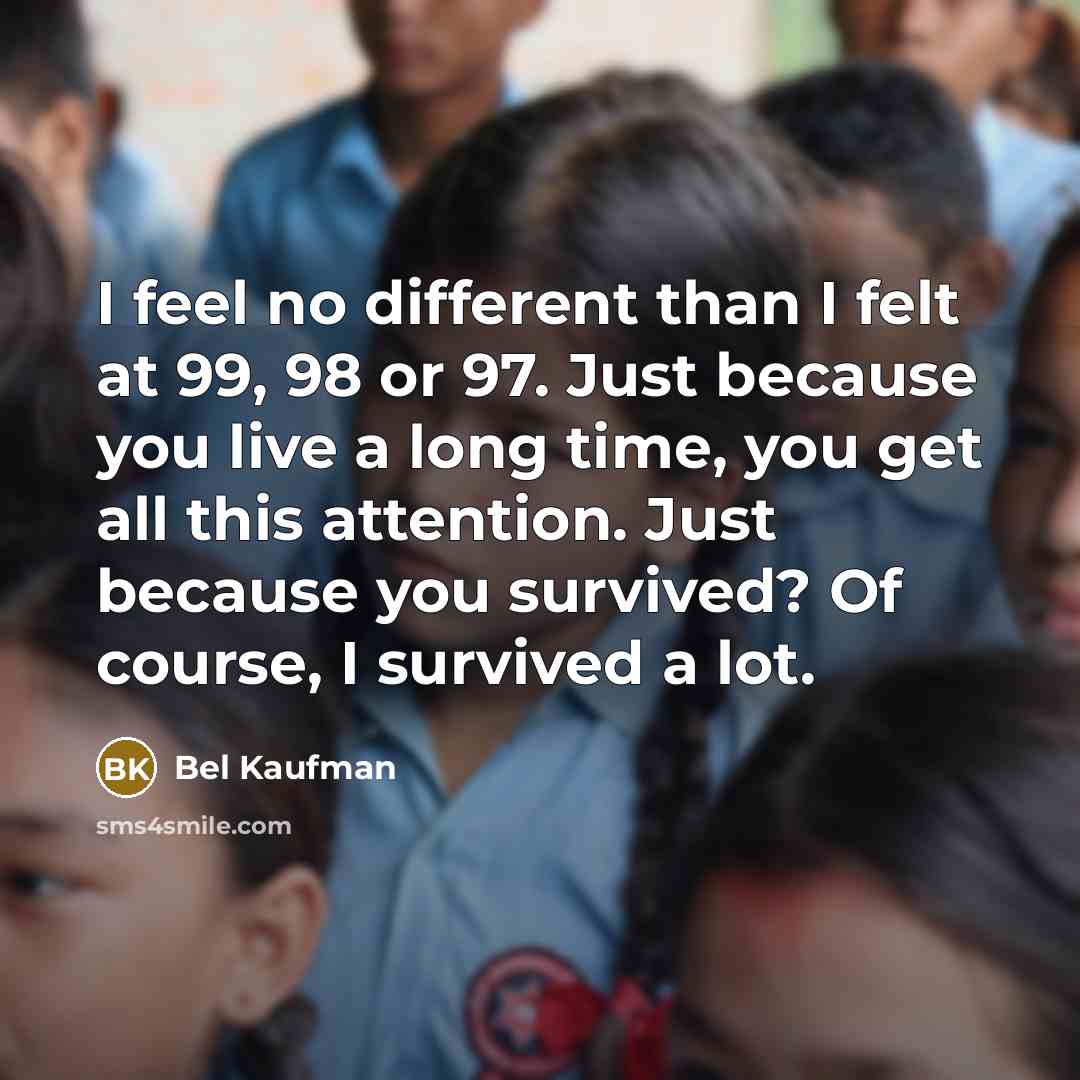 “I feel no different than I felt at 99, 98…” quote by Bel Kaufman