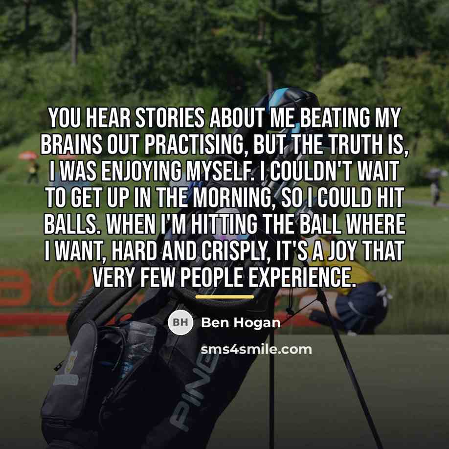 “You hear stories about me beating my brains out practising,…” quote by Ben Hogan