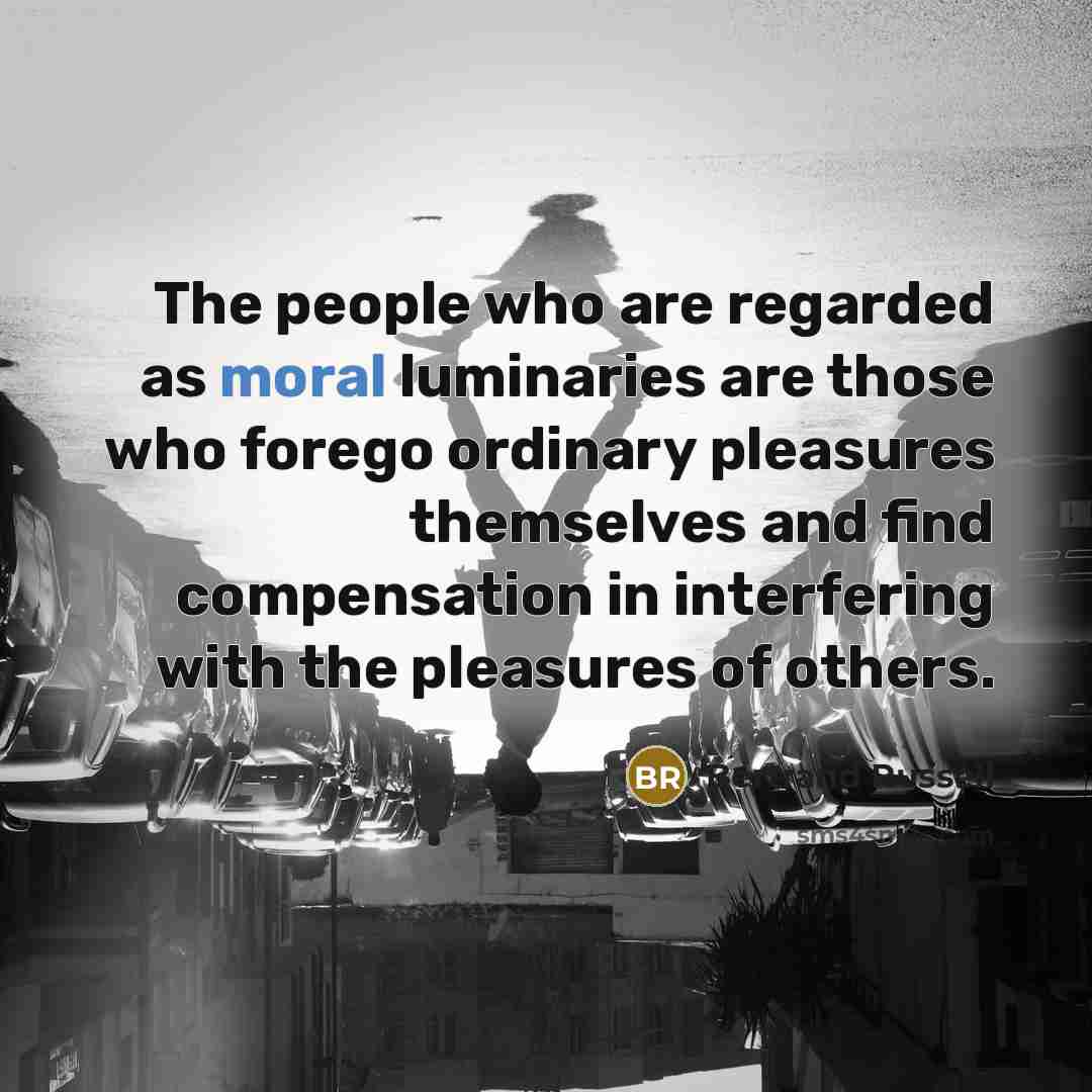 “The people who are regarded as moral luminaries are those…” quote by Bertrand Russell