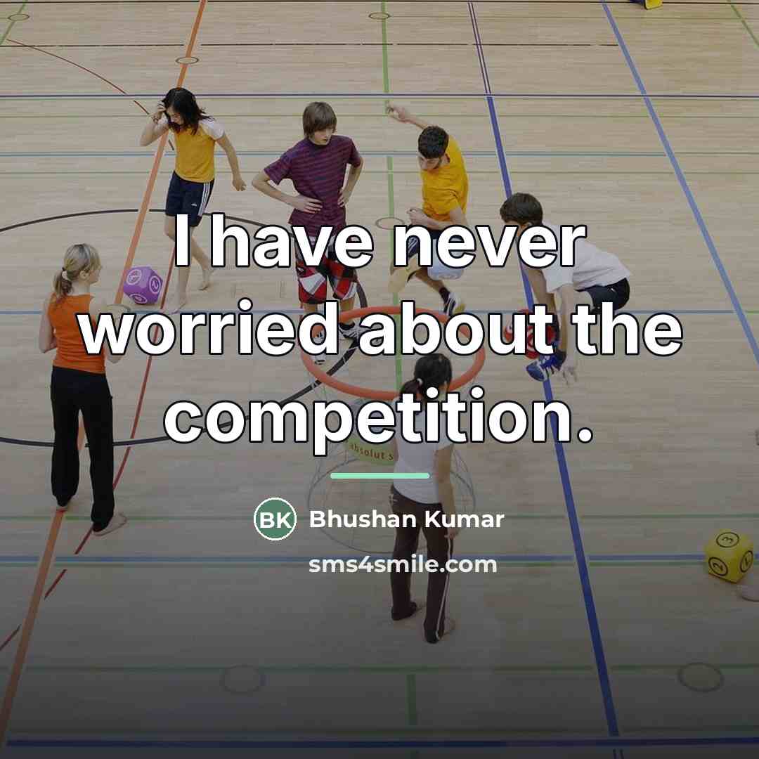“I have never worried about the competition.…” quote by Bhushan Kumar