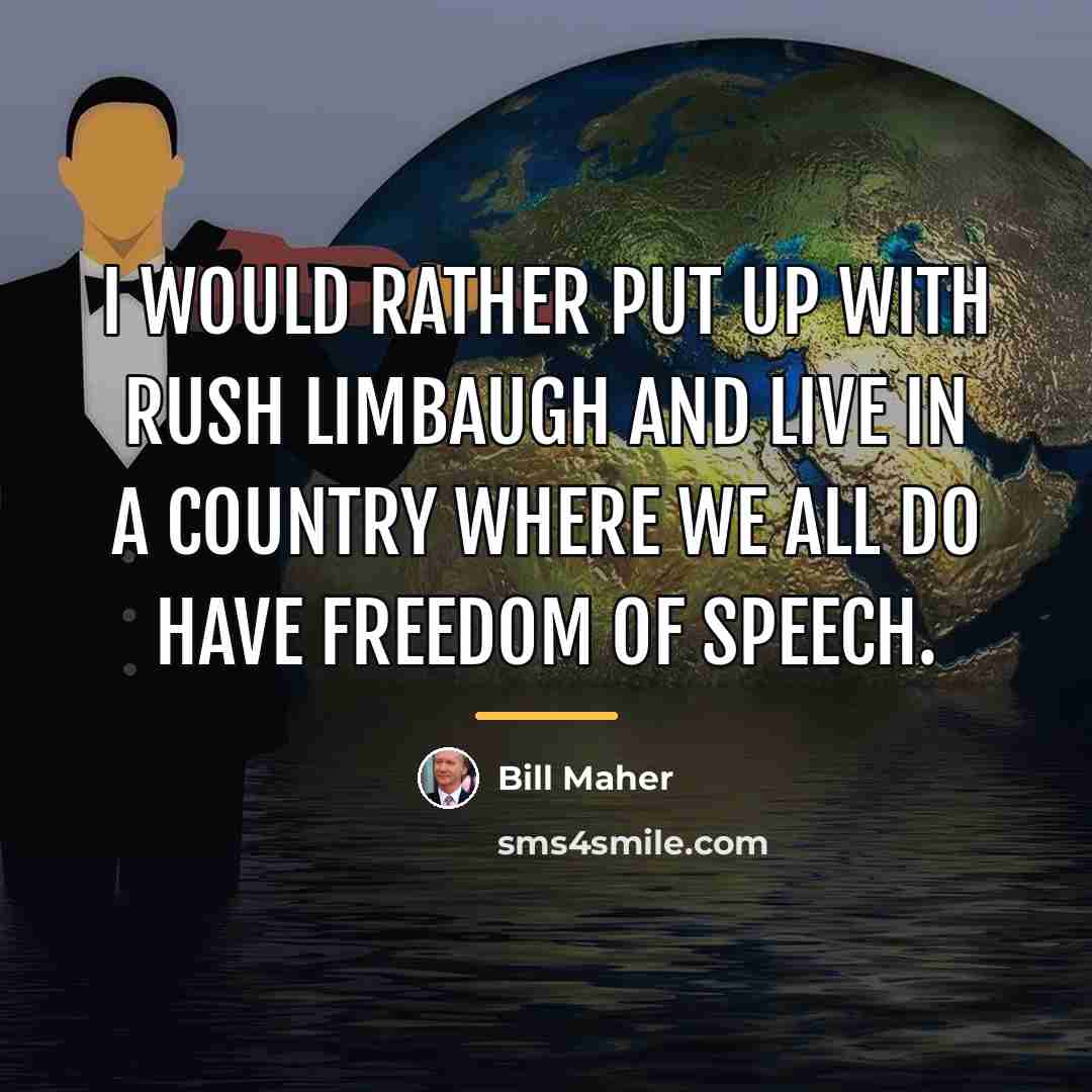 “I would rather put up with Rush Limbaugh and live…” quote by Bill Maher