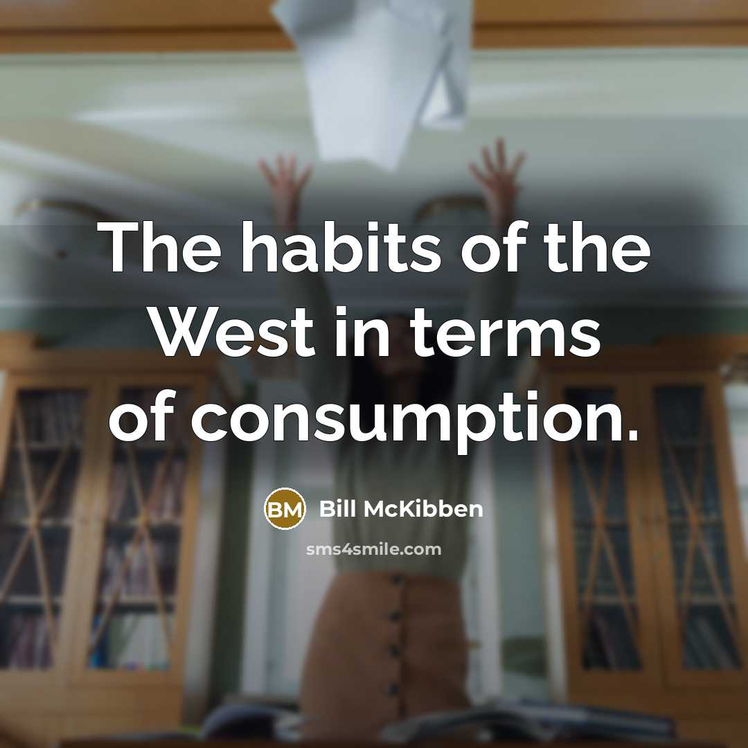 “The habits of the West in terms of consumption.…” quote by Bill McKibben