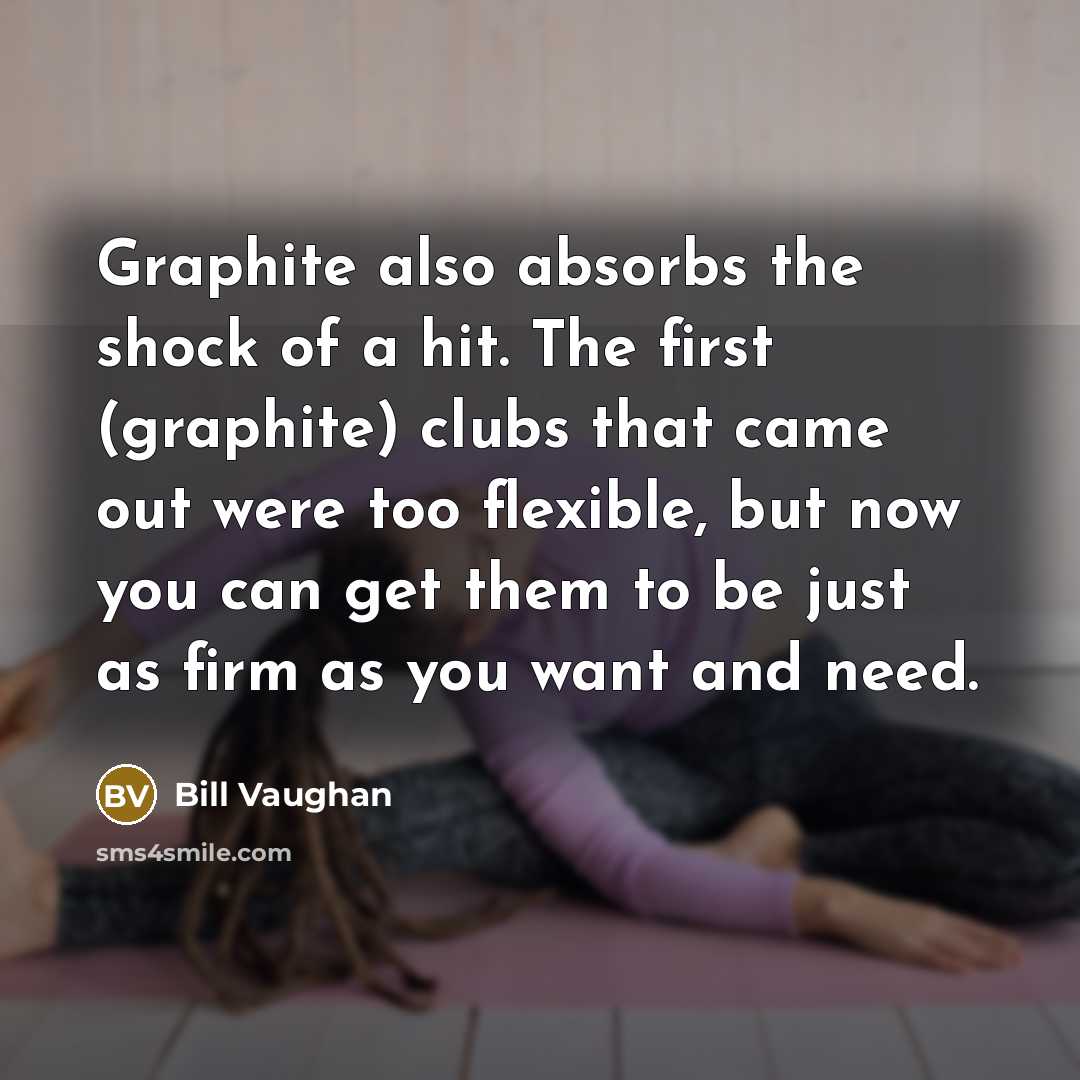 “Graphite also absorbs the shock of a hit. The first…” quote by Bill Vaughan