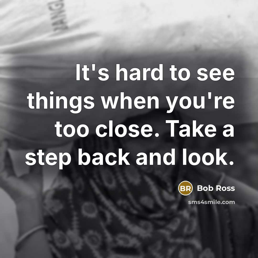 “It's hard to see things when you're too close. Take…” quote by Bob Ross