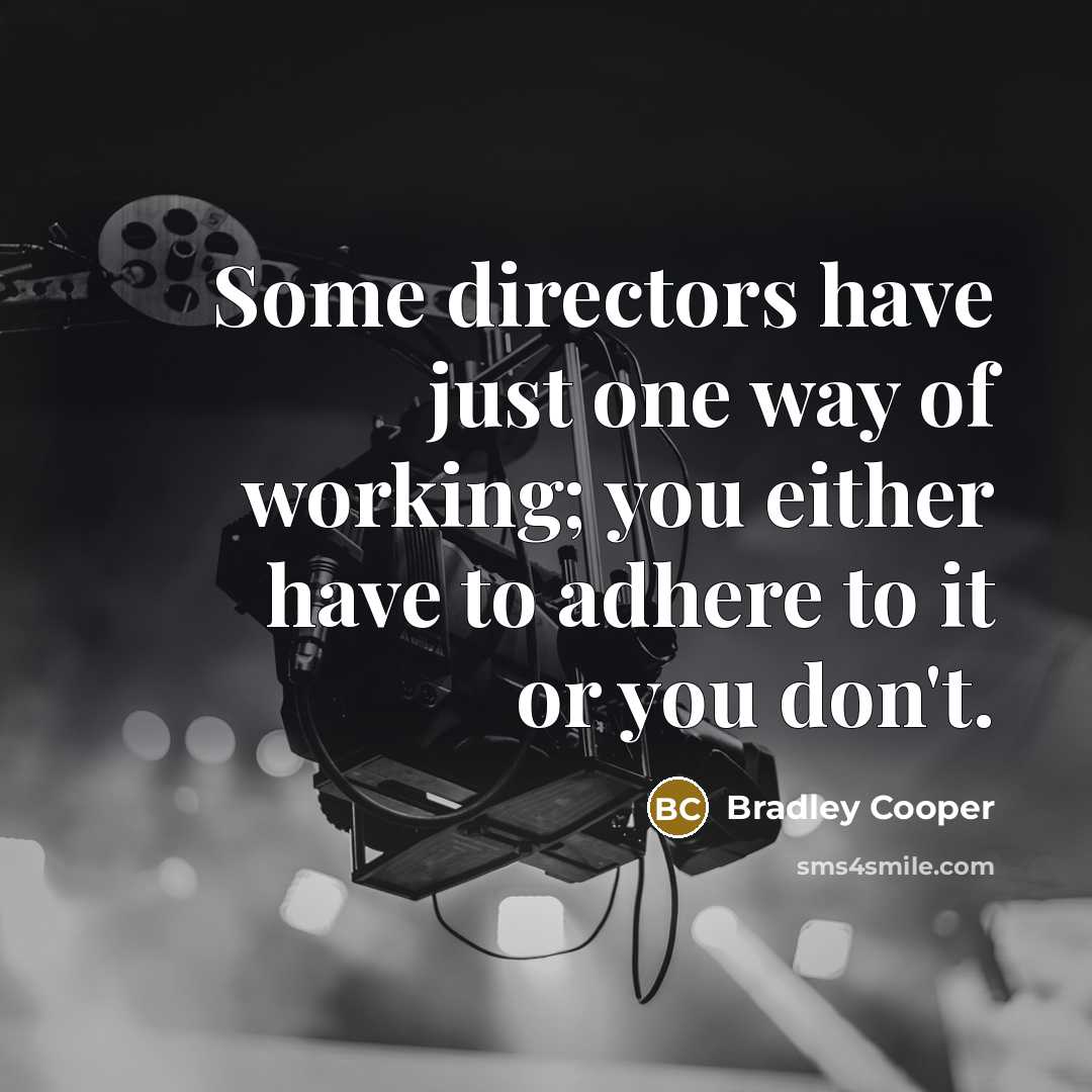 “Some directors have just one way of working; you either…” quote by Bradley Cooper