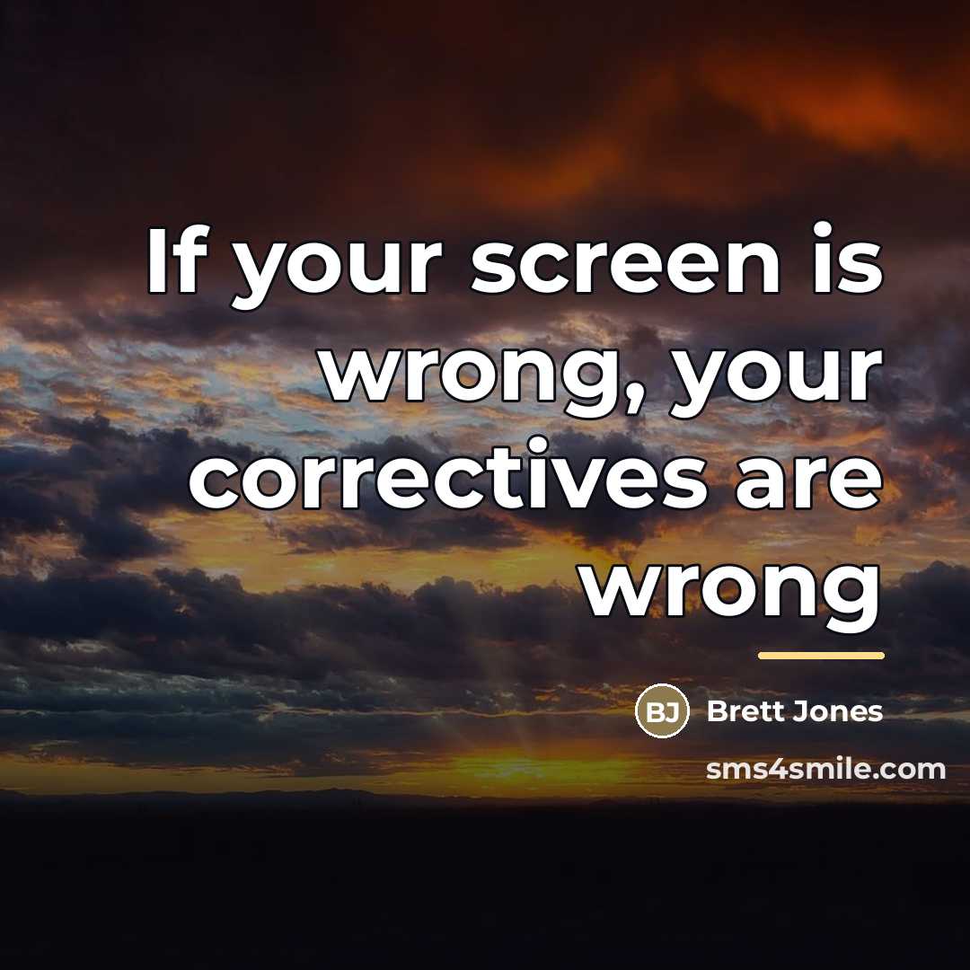 “If your screen is wrong, your correctives are wrong…” quote by Brett Jones