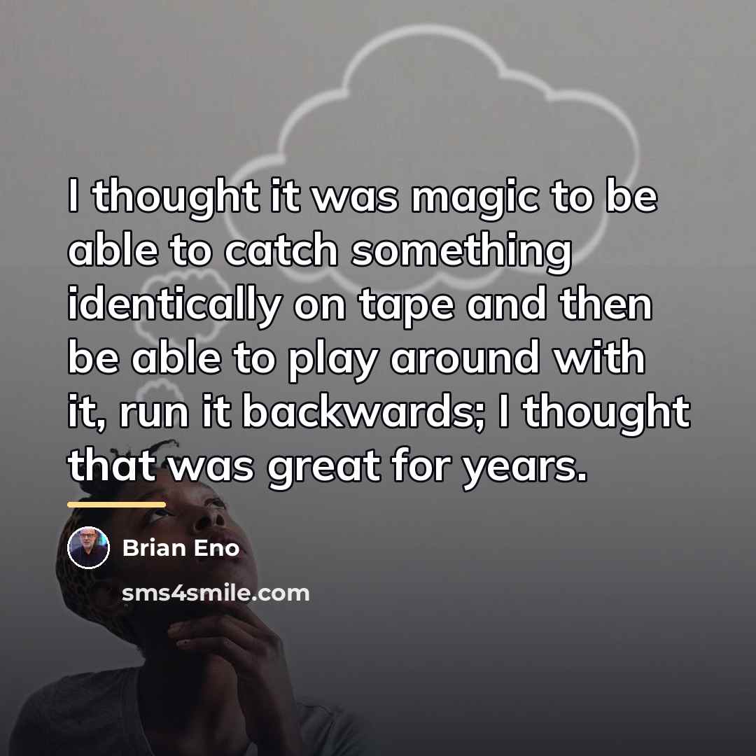 “I thought it was magic to be able to catch…” quote by Brian Eno