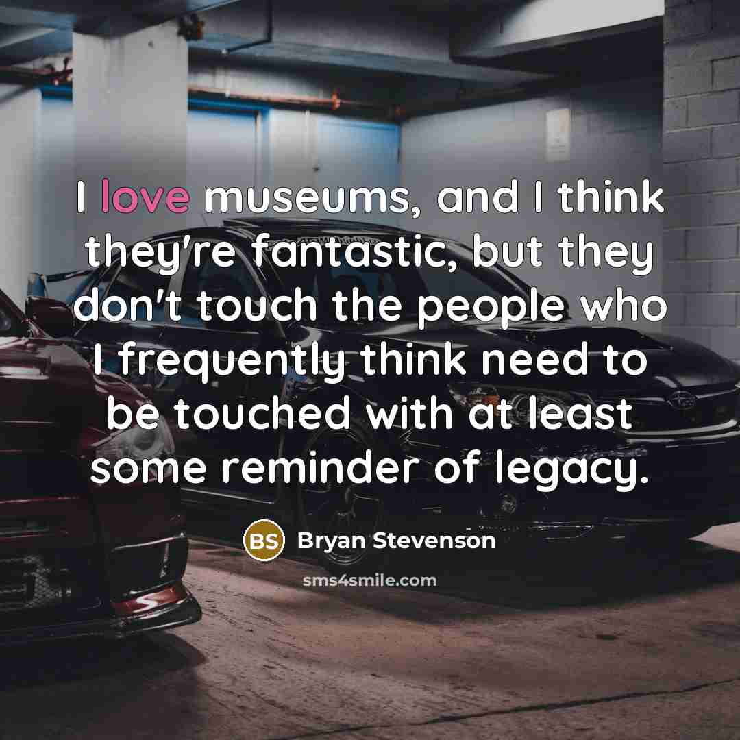 “I love museums, and I think they're fantastic, but they…” quote by Bryan Stevenson