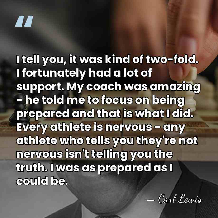 I tell you, it was kind of two-fold. I fortunately had a&hellip; - Carl Lewis