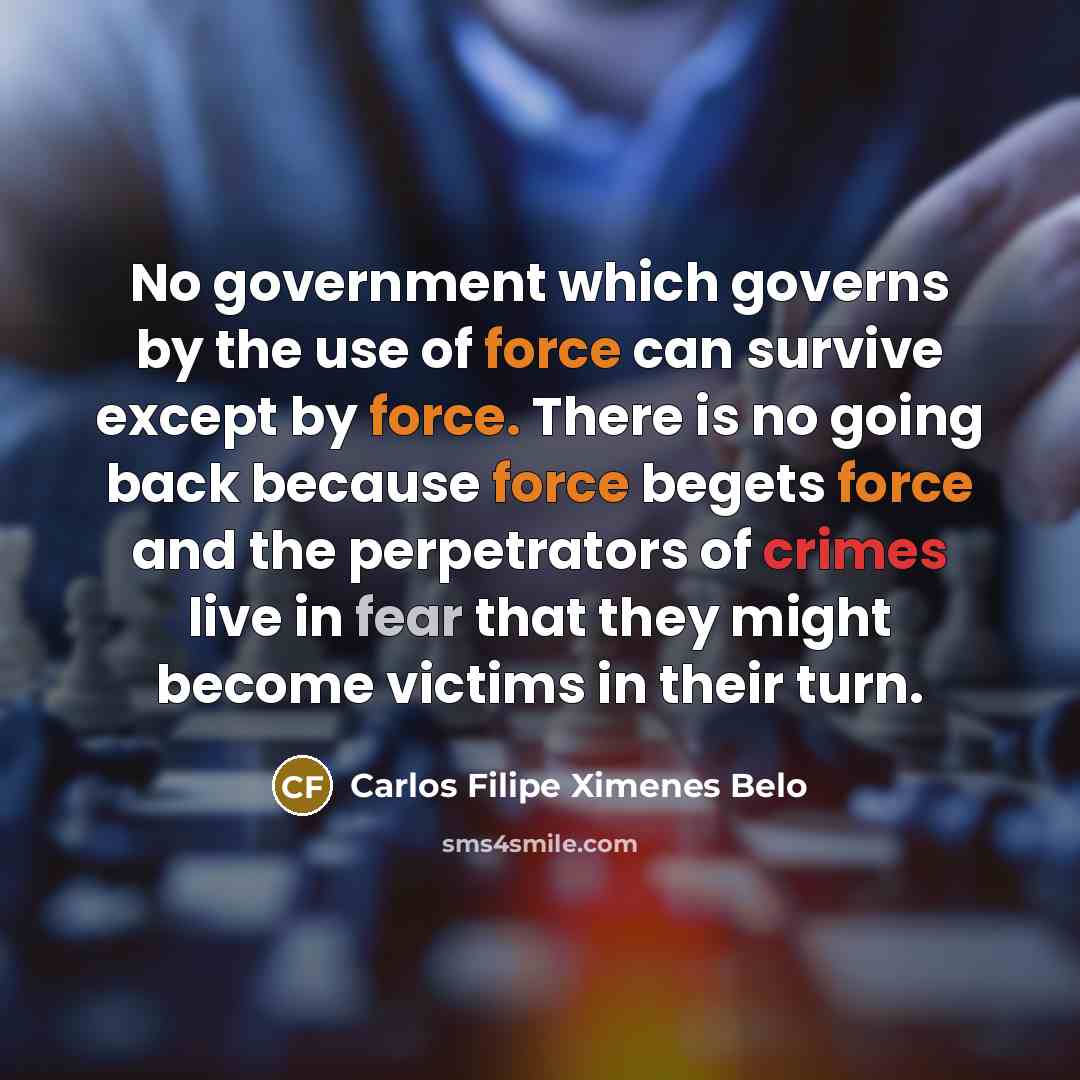 “No government which governs by the use of force can…” quote by Carlos Filipe Ximenes Belo
