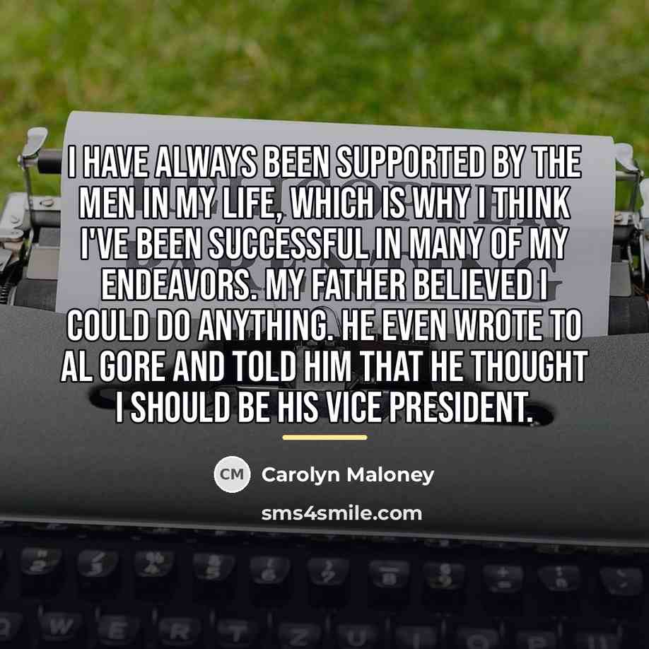“I have always been supported by the men in my…” quote by Carolyn Maloney