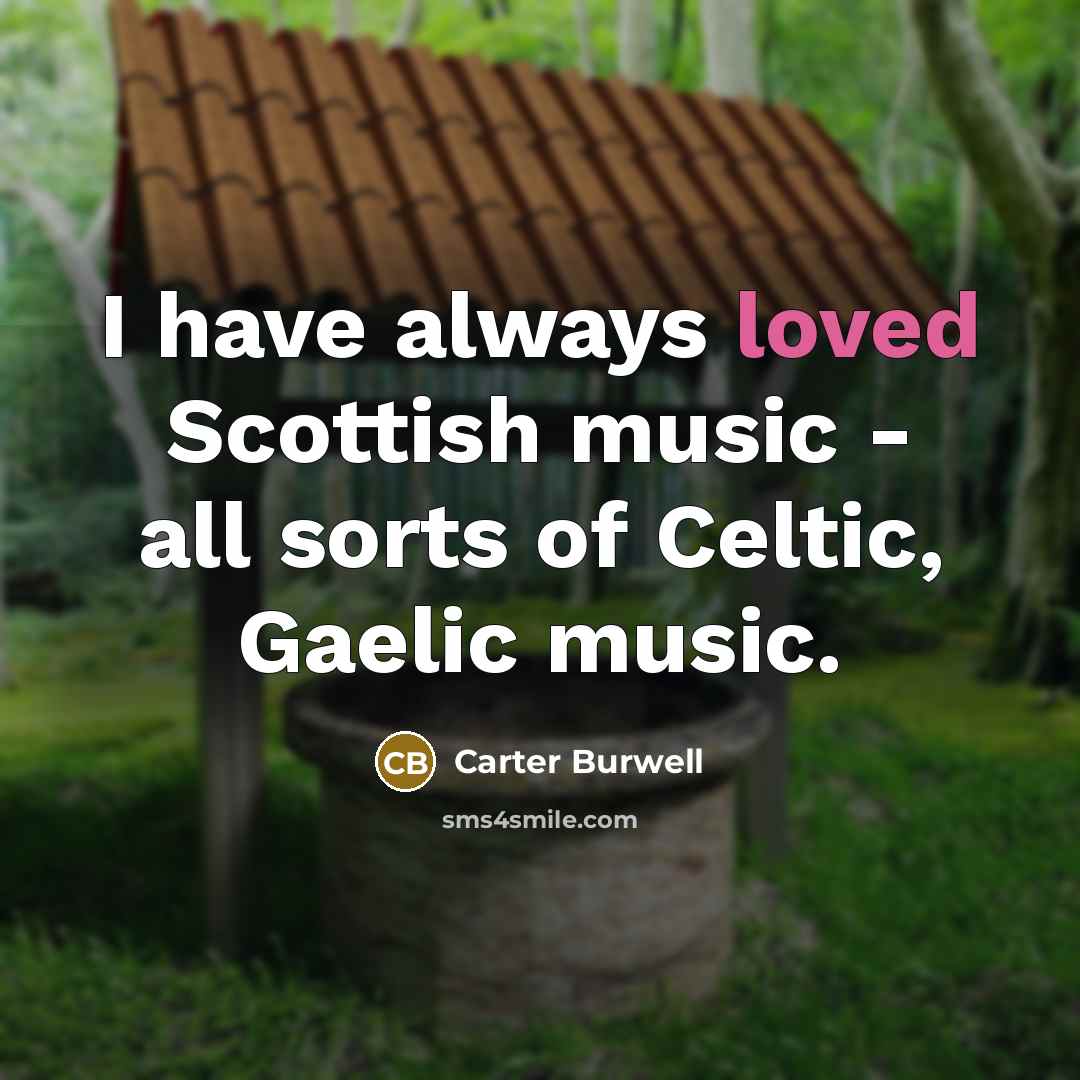 “I have always loved Scottish music - all sorts of…” quote by Carter Burwell