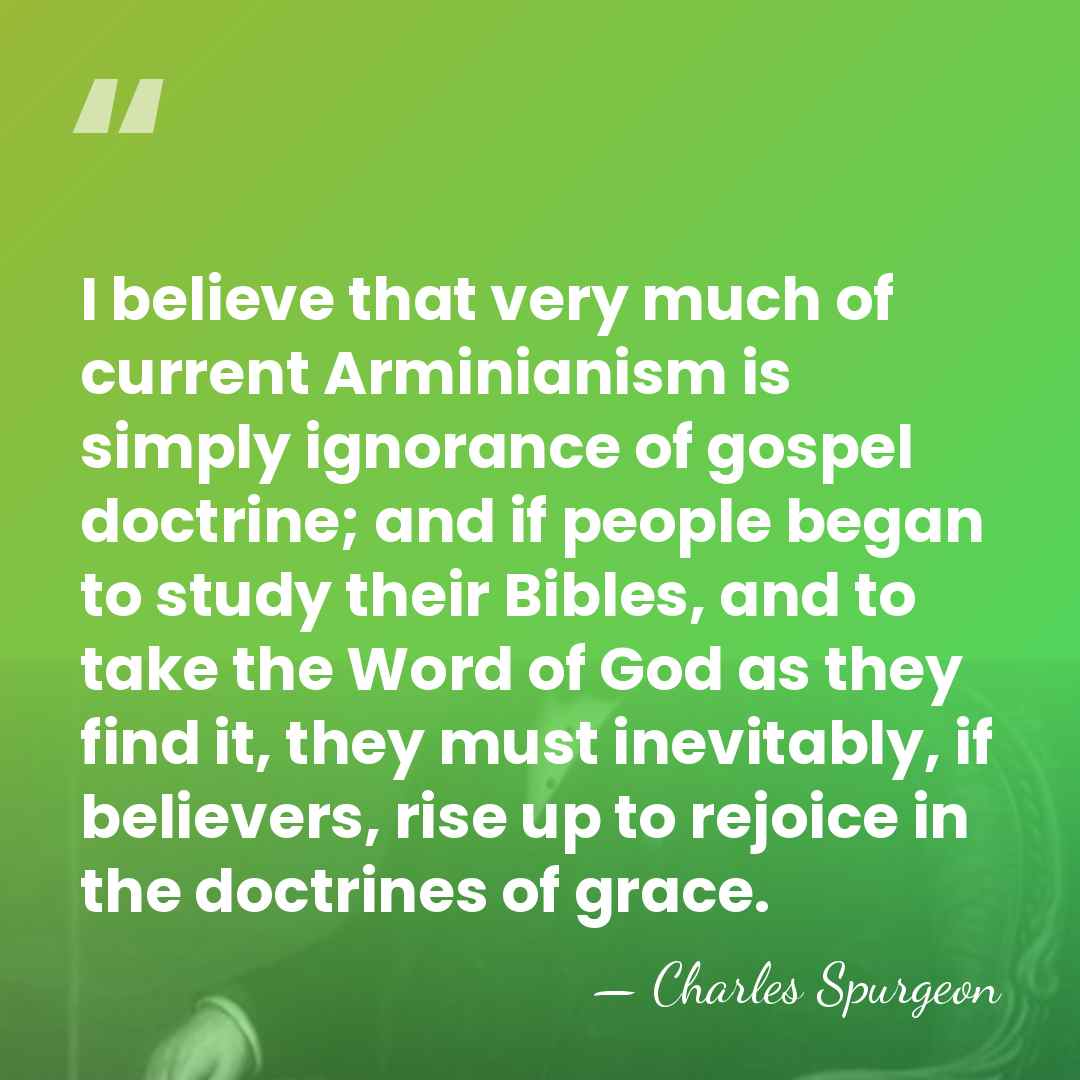I believe that very much of current Arminianism is simply ignorance of&hellip; - Charles Spurgeon