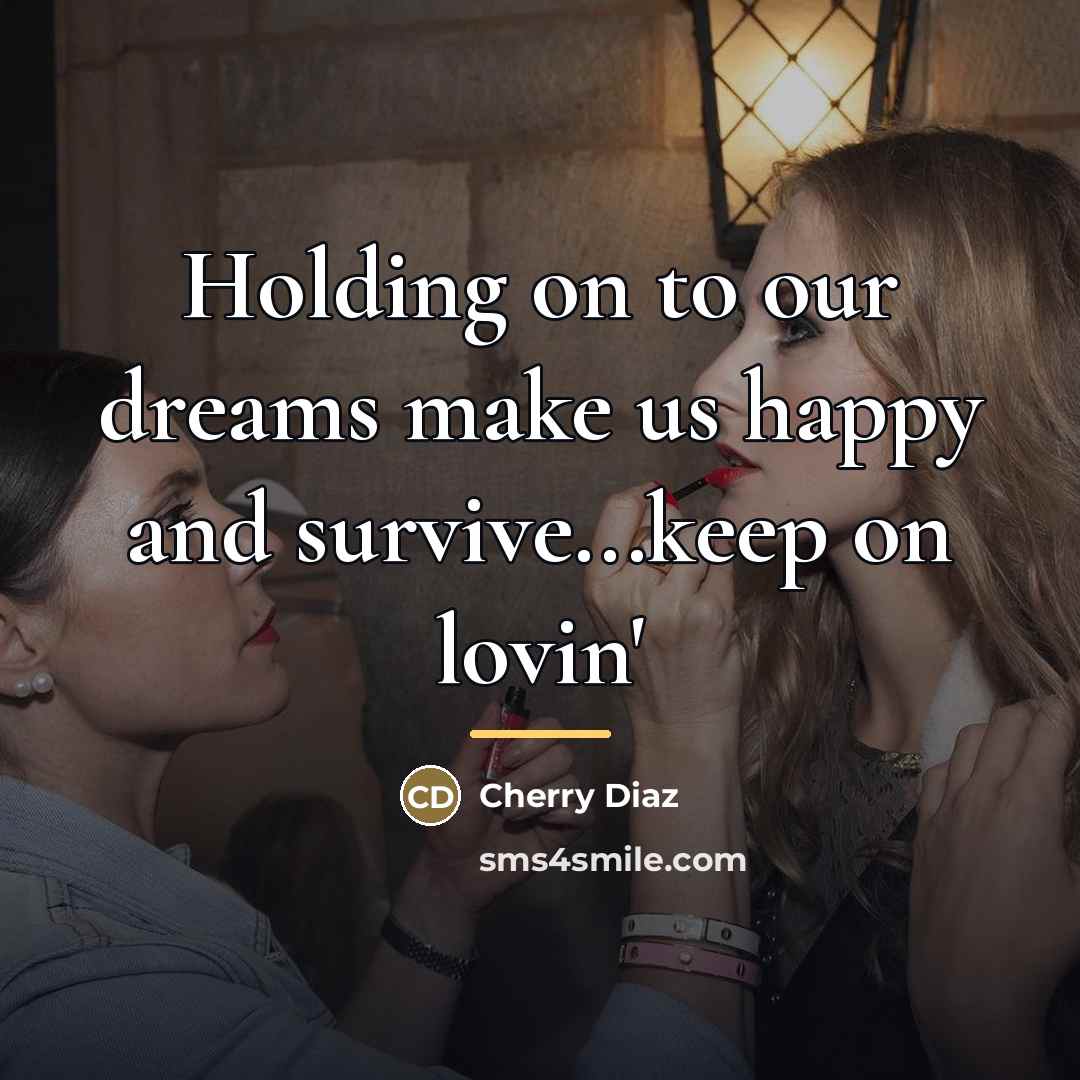 “Holding on to our dreams make us happy and survive...keep…” quote by Cherry Diaz