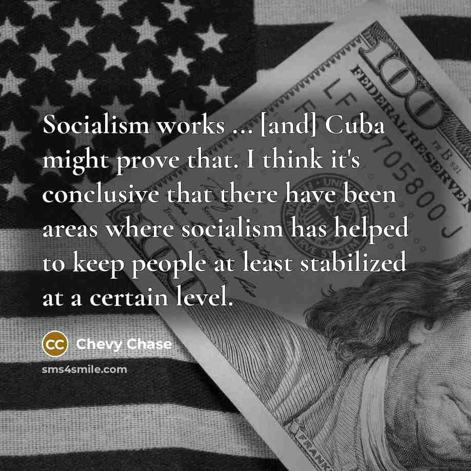 “Socialism works ... [and] Cuba might prove that. I think…” quote by Chevy Chase