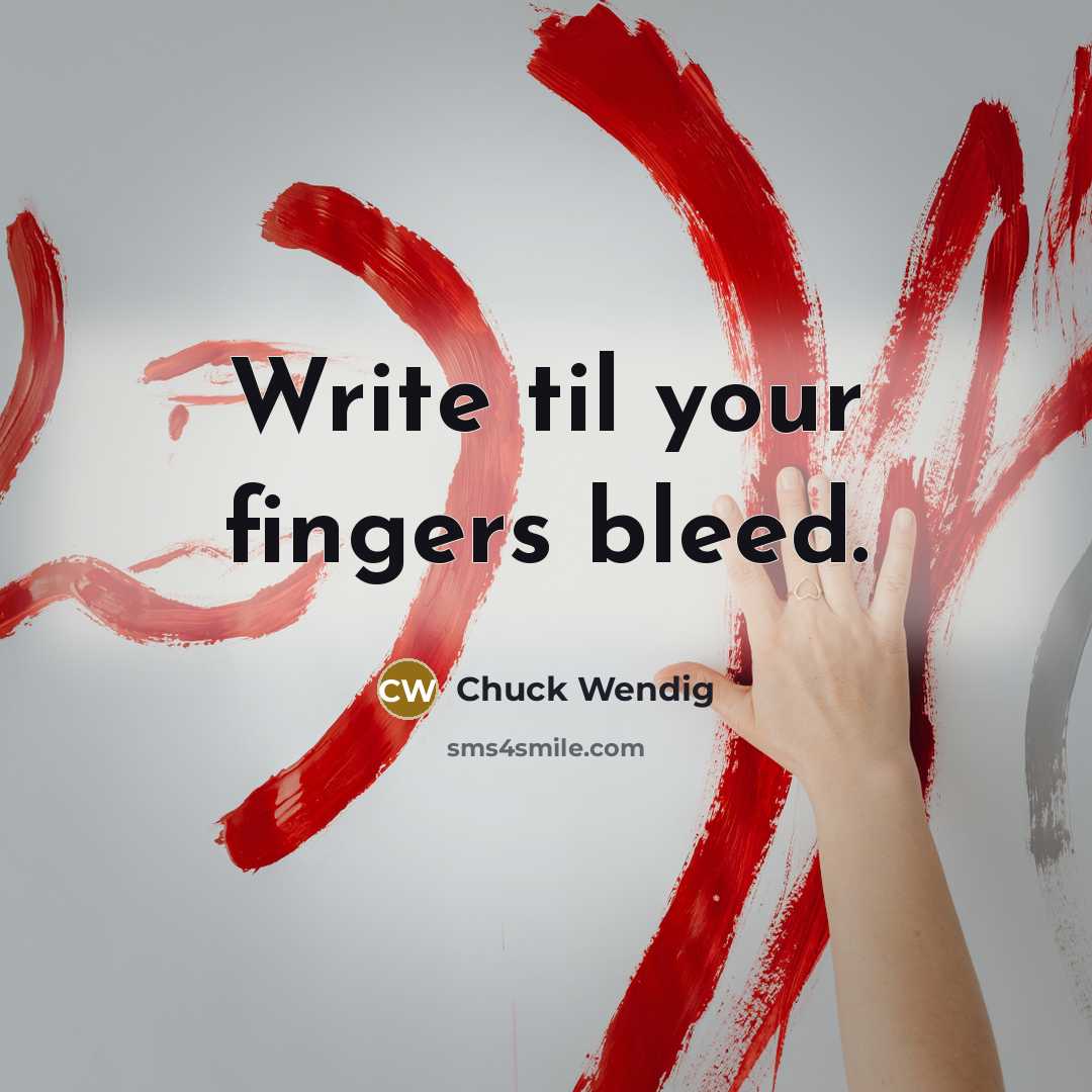 “Write til your fingers bleed.” quote by Chuck Wendig