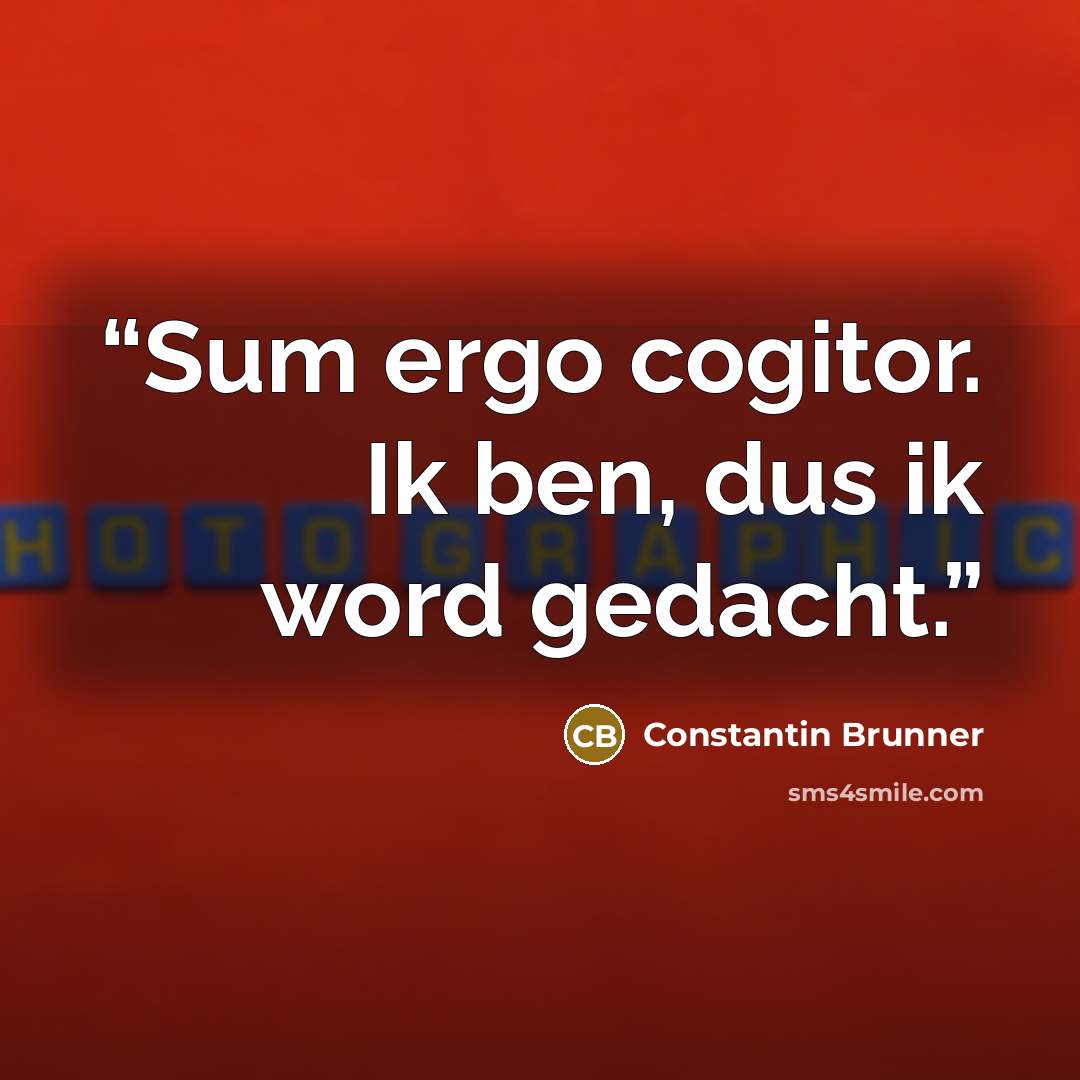 “Sum ergo cogitor. Ik ben, dus ik word gedacht.” quote by Constantin Brunner