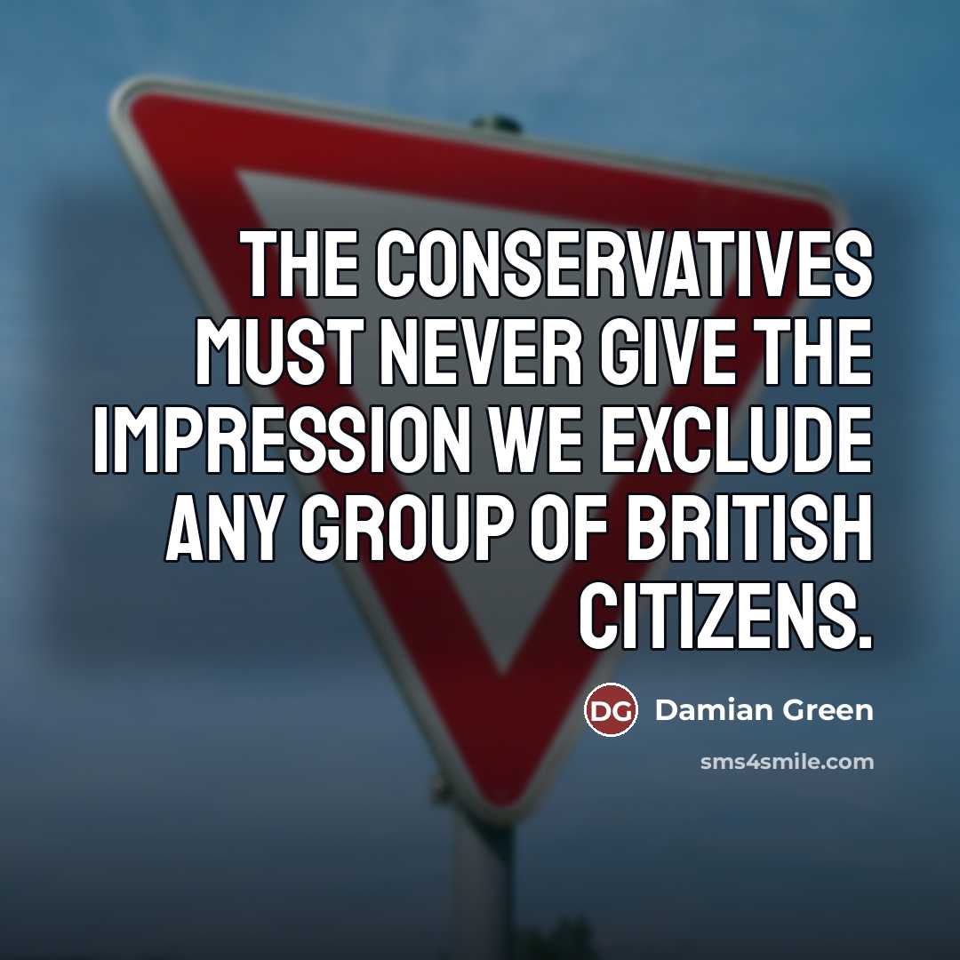 “The Conservatives must never give the impression we exclude any…” quote by Damian Green