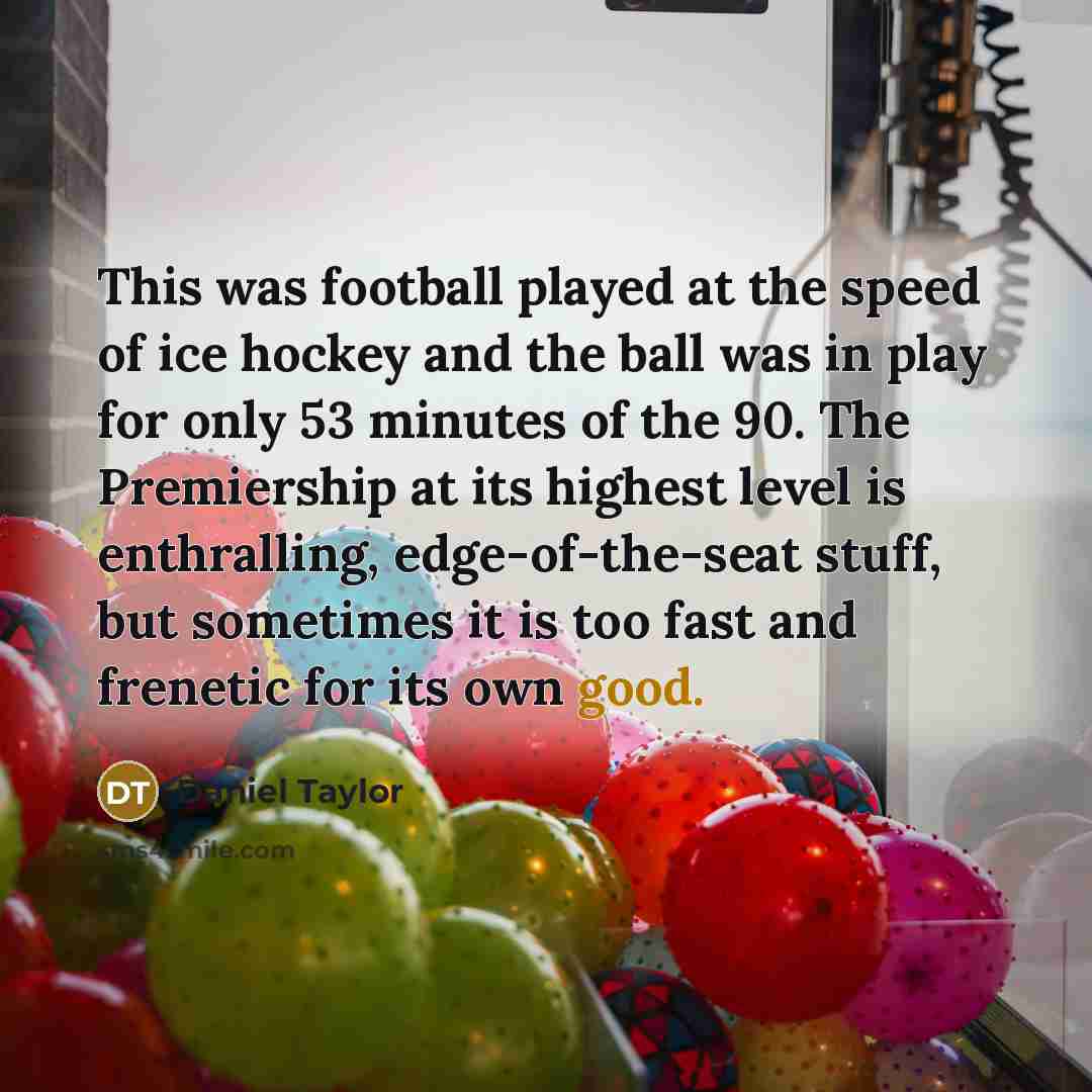 “This was football played at the speed of ice hockey…” quote by Daniel Taylor