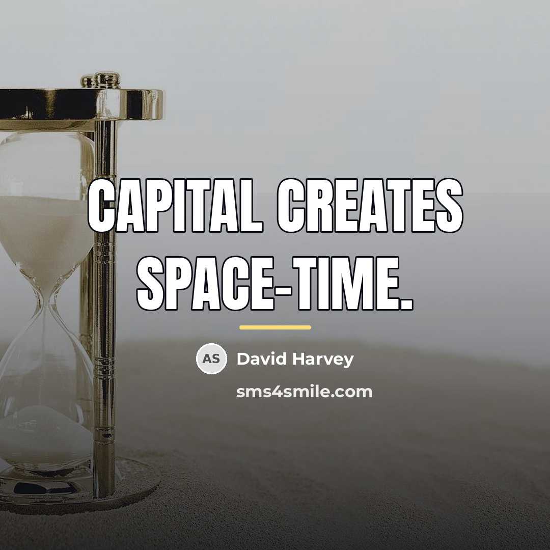 “Capital creates space-time.…” quote by David Harvey