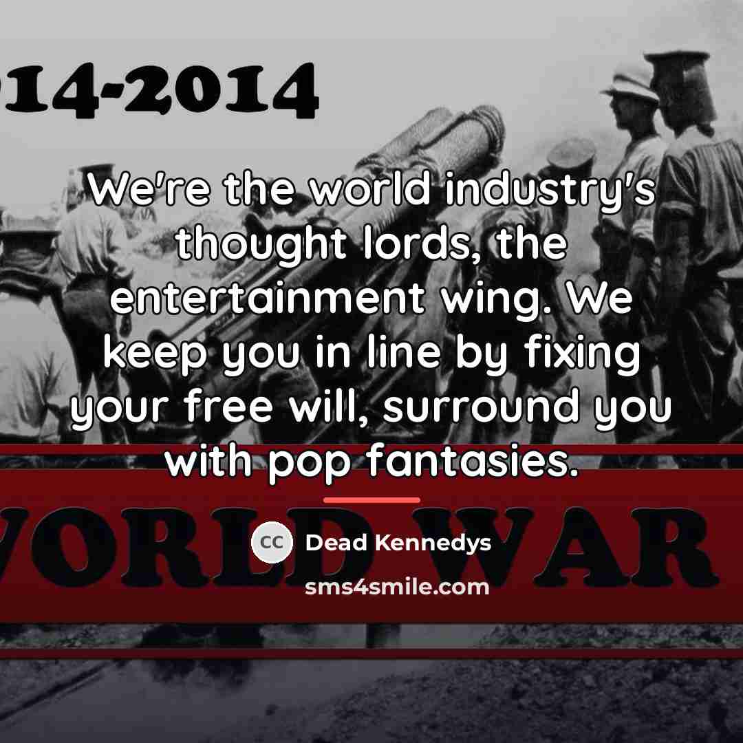 “We're the world industry's thought lords, the entertainment wing. We…” quote by Dead Kennedys