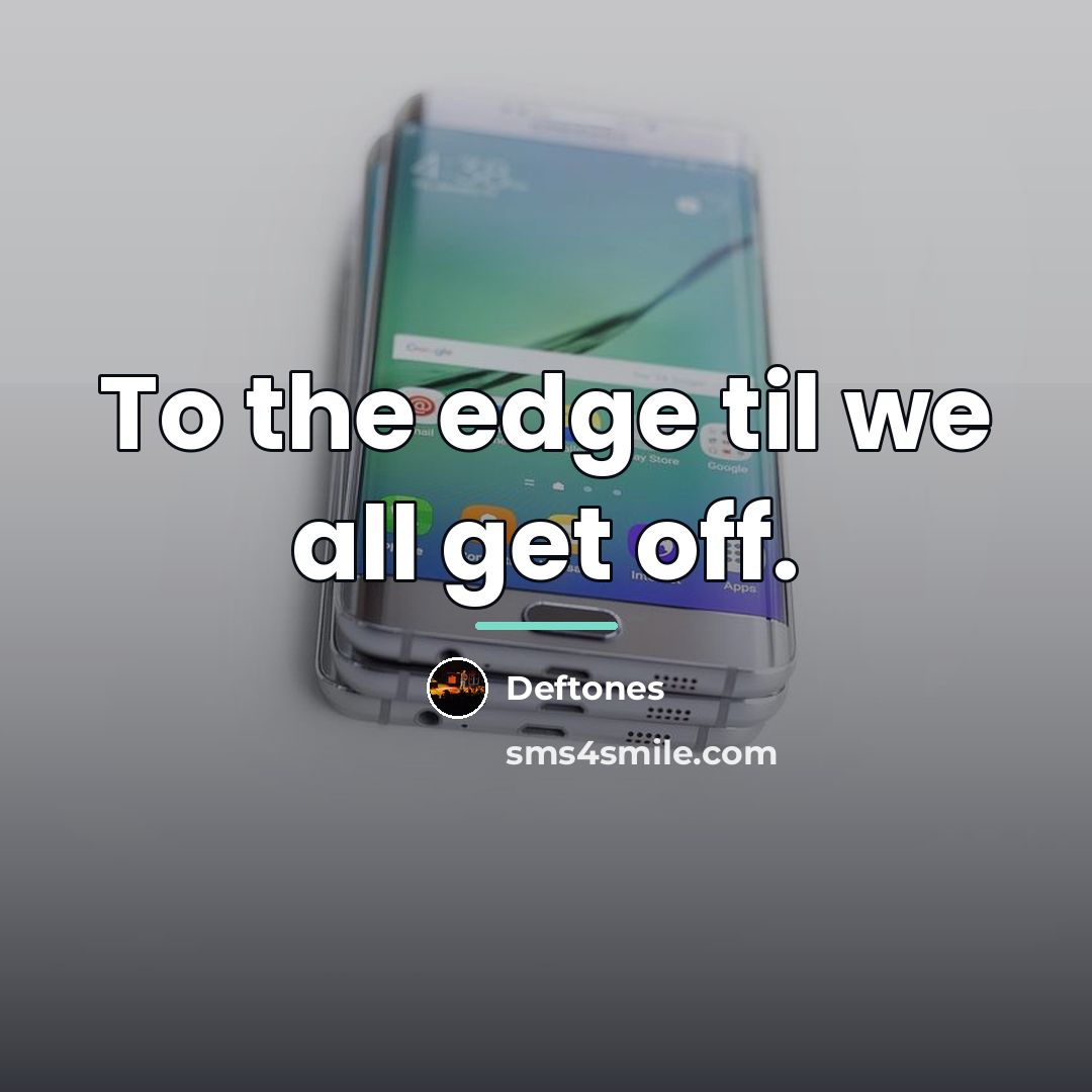 “To the edge til we all get off.…” quote by Deftones