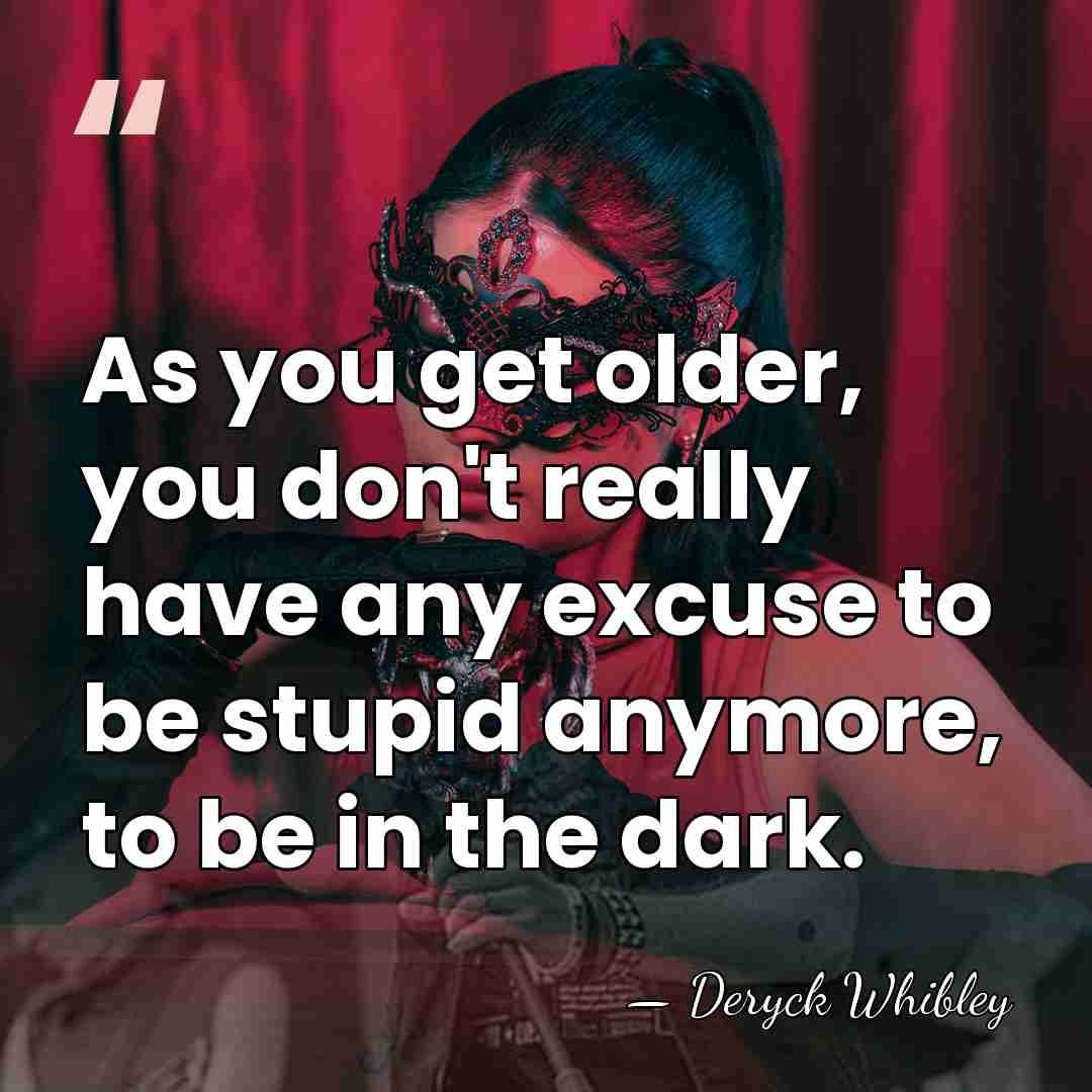 As you get older, you don't really have any excuse to be&hellip; - Deryck Whibley