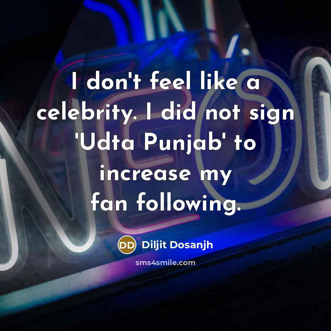 “I don't feel like a celebrity. I did not sign…” quote by Diljit Dosanjh