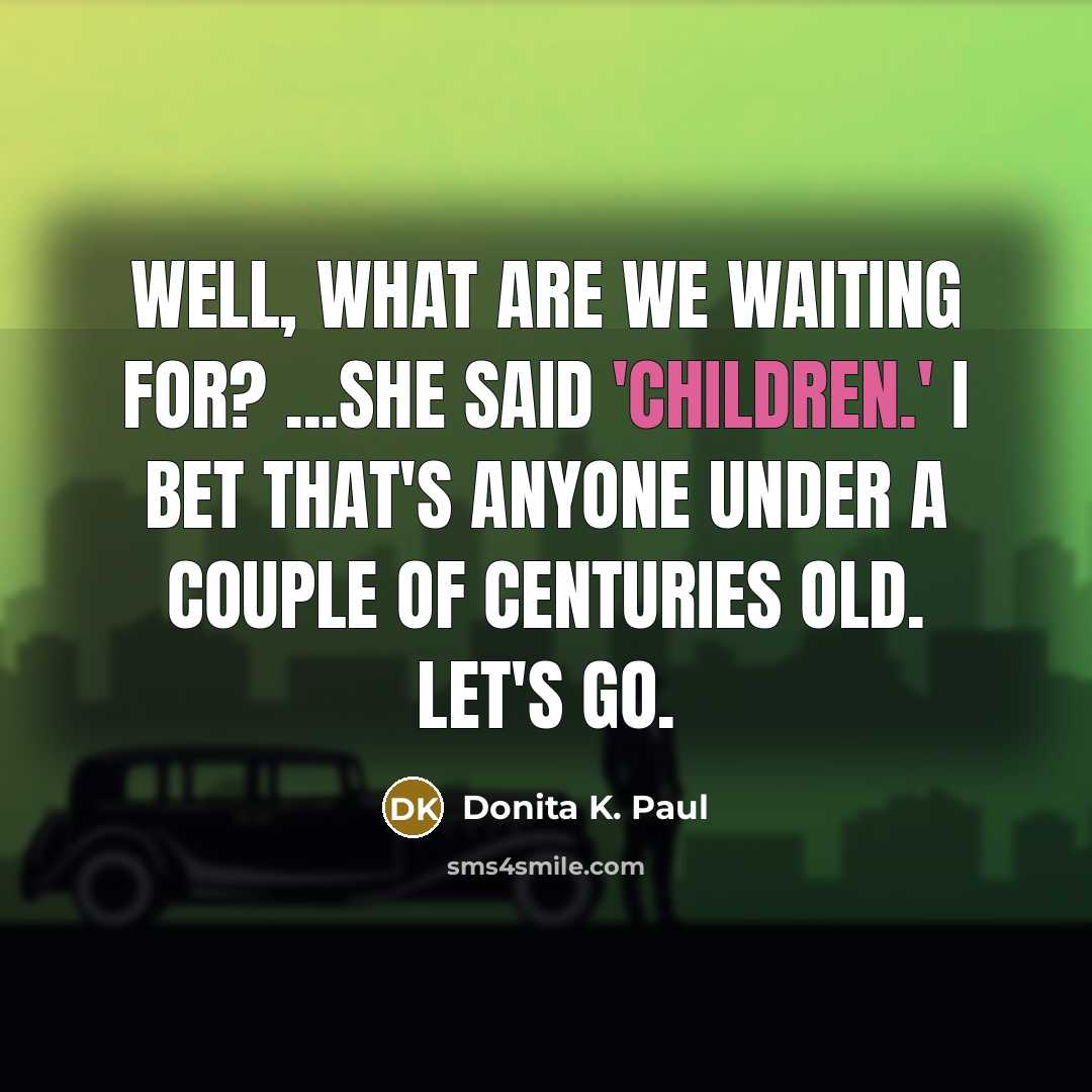 “Well, what are we waiting for? ...She said 'children.' I…” quote by Donita K. Paul