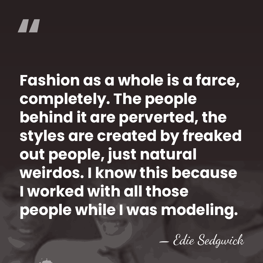 Fashion as a whole is a farce, completely. The people behind it&hellip; - Edie Sedgwick