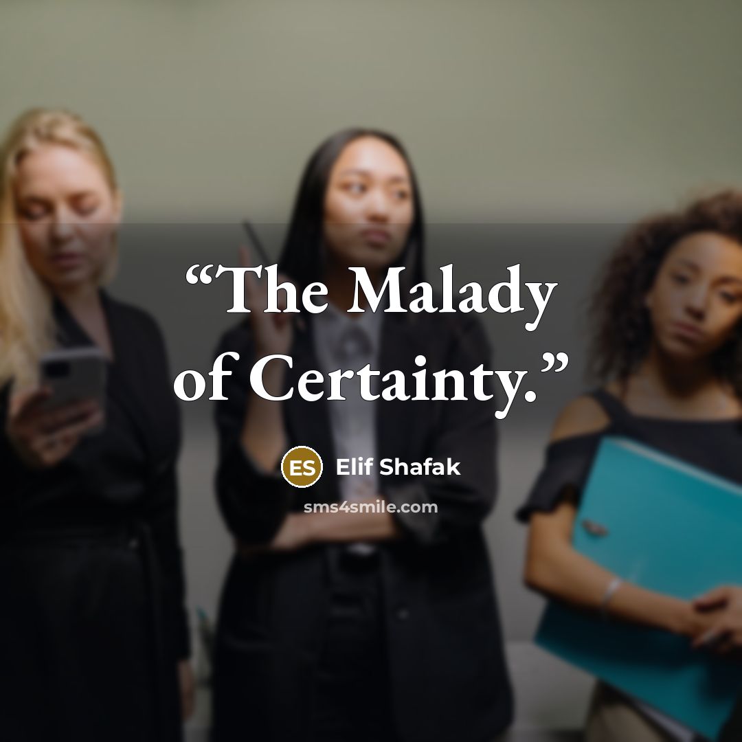 “The Malady of Certainty.” quote by Elif Shafak