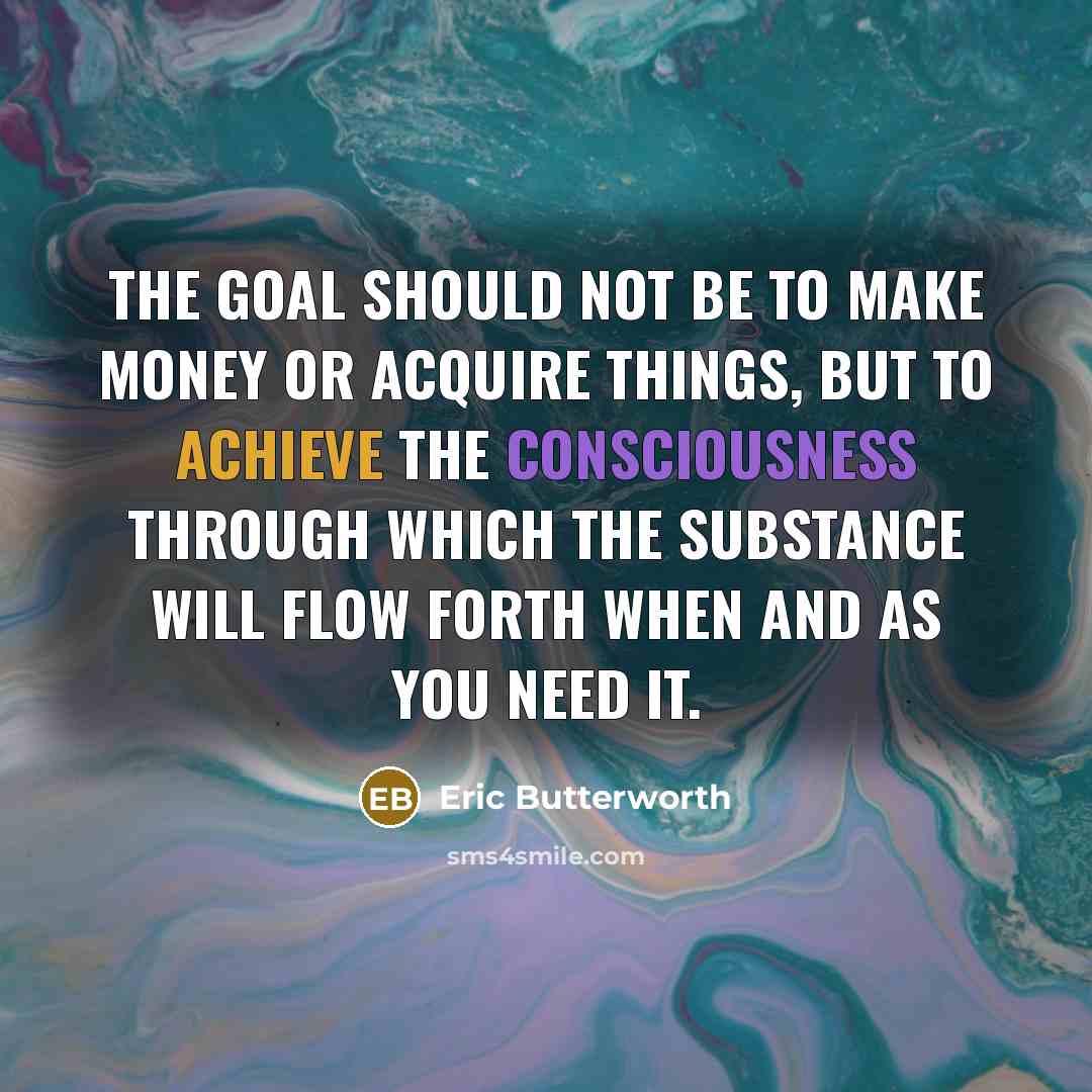 “The goal should not be to make money or acquire…” quote by Eric Butterworth