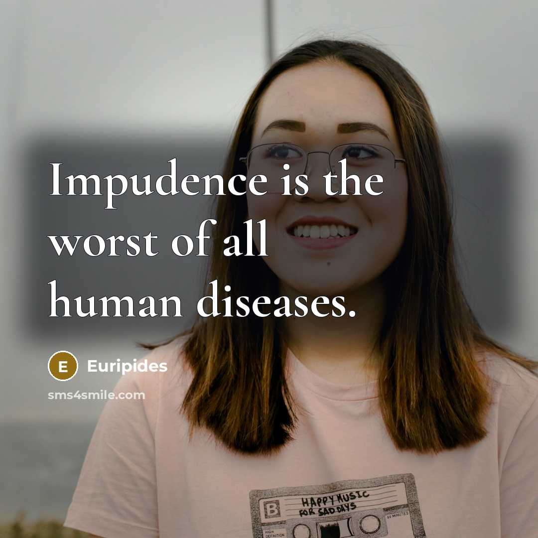 “Impudence is the worst of all human diseases.…” quote by Euripides