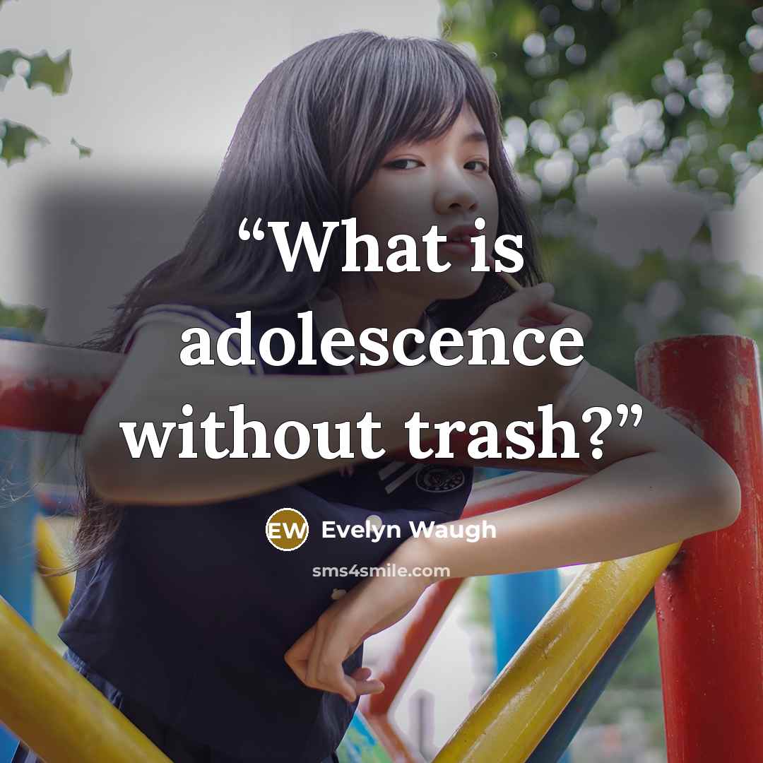 “What is adolescence without trash?” quote by Evelyn Waugh