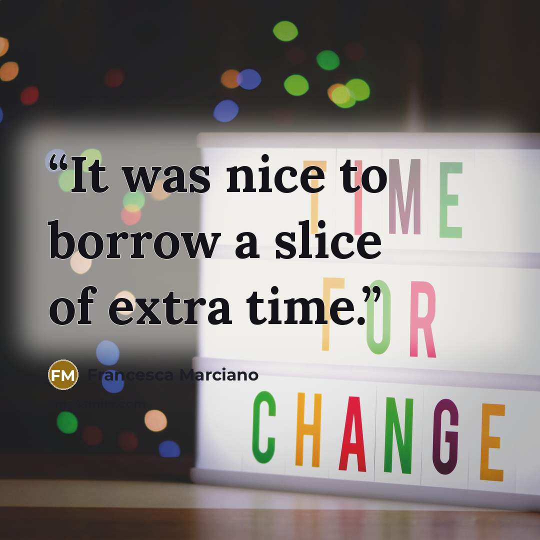 “It was nice to borrow a slice of extra time.” quote by Francesca Marciano