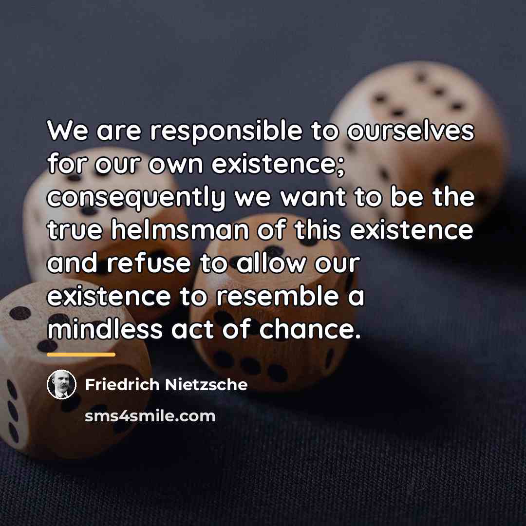 “We are responsible to ourselves for our own existence; consequently…” quote by Friedrich Nietzsche