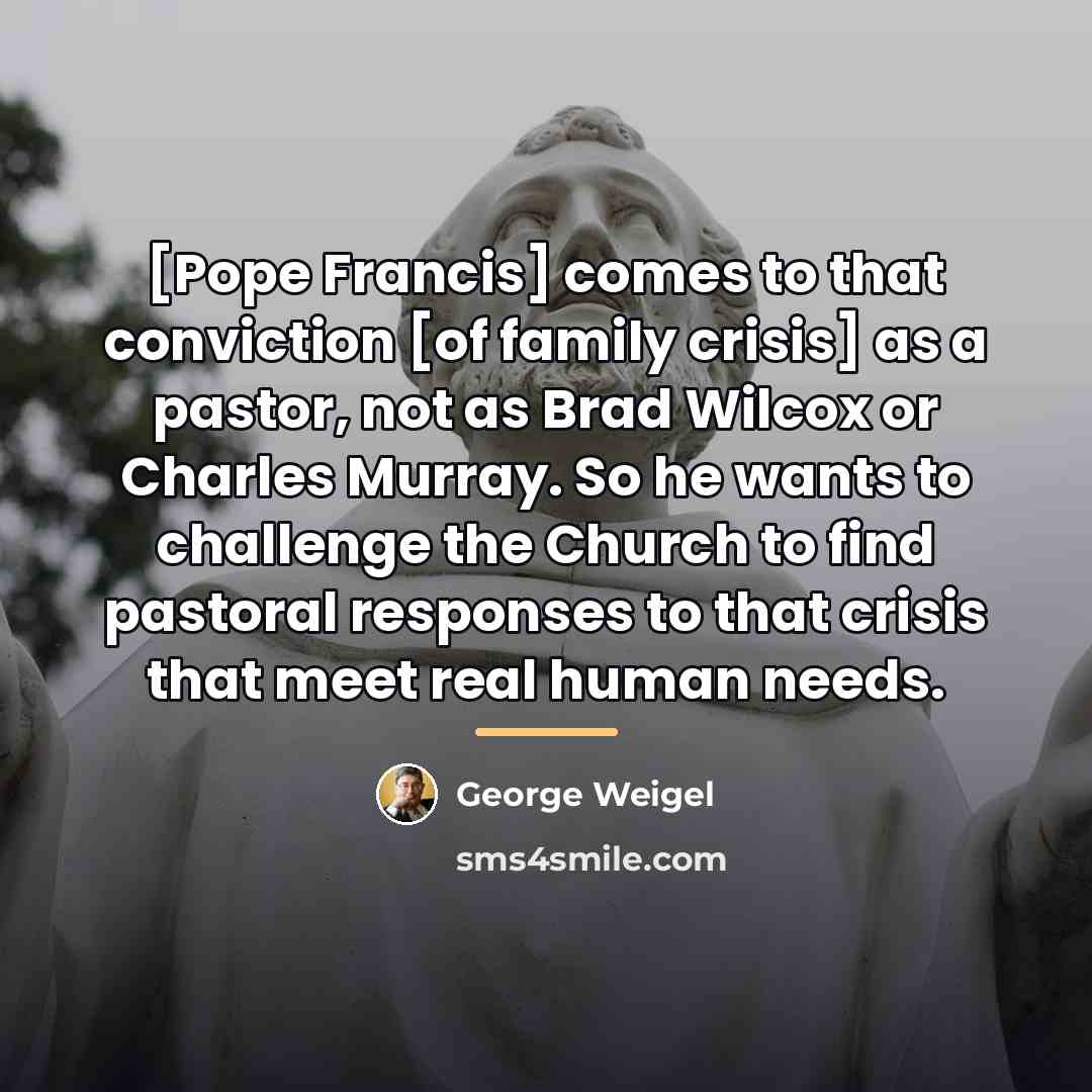 “[Pope Francis] comes to that conviction [of family crisis] as…” quote by George Weigel