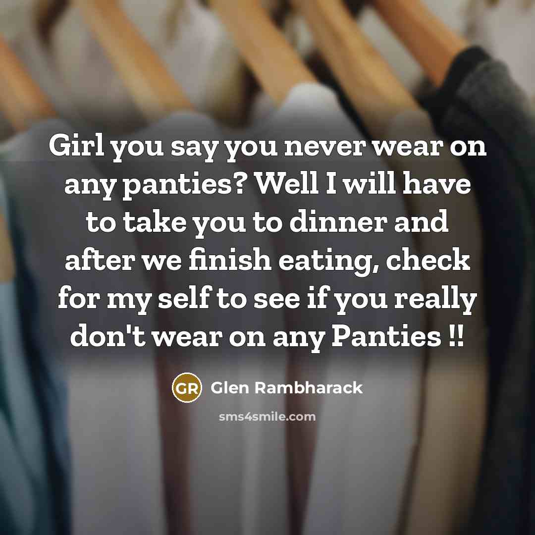 “Girl you say you never wear on any panties? Well…” quote by Glen Rambharack