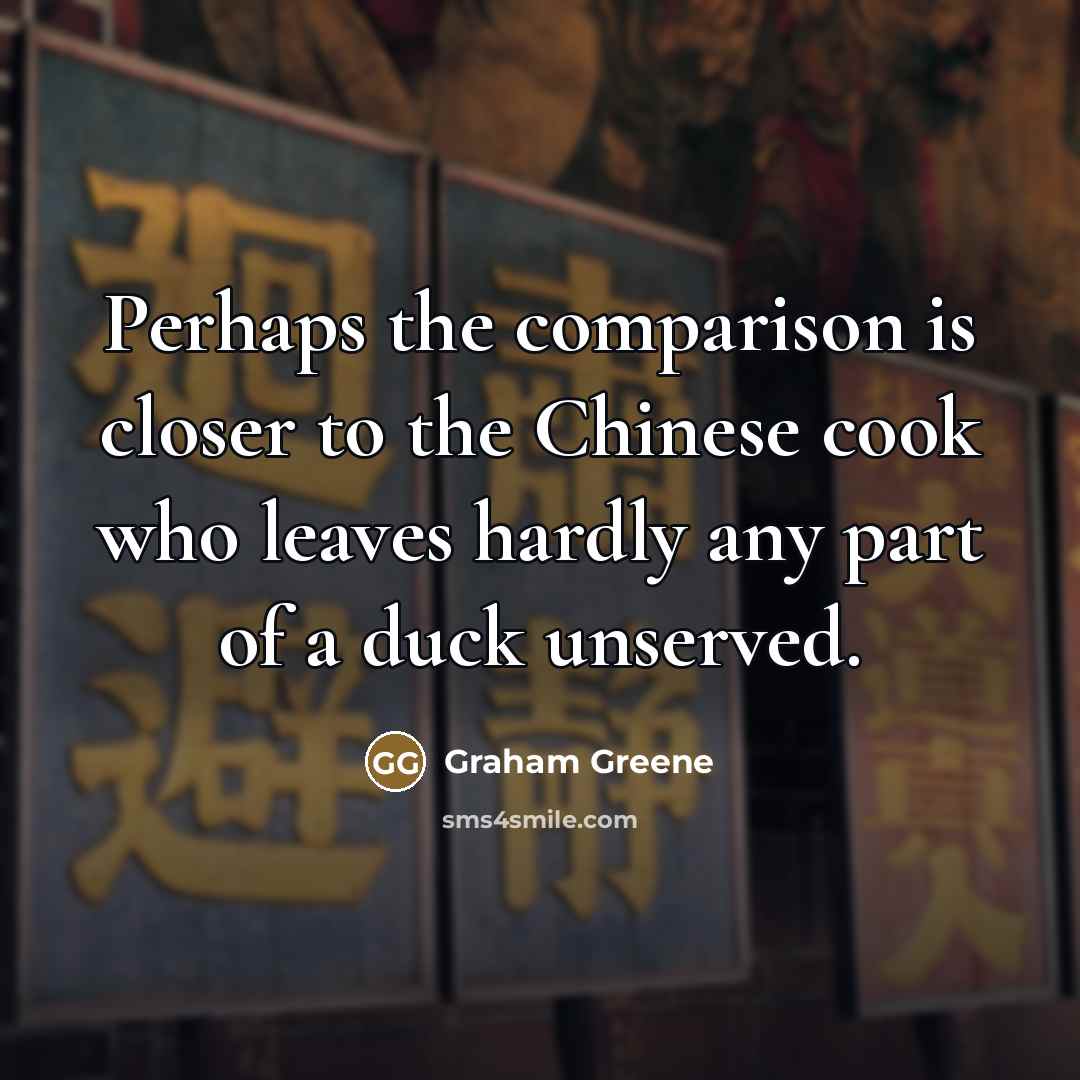 “Perhaps the comparison is closer to the Chinese cook who…” quote by Graham Greene