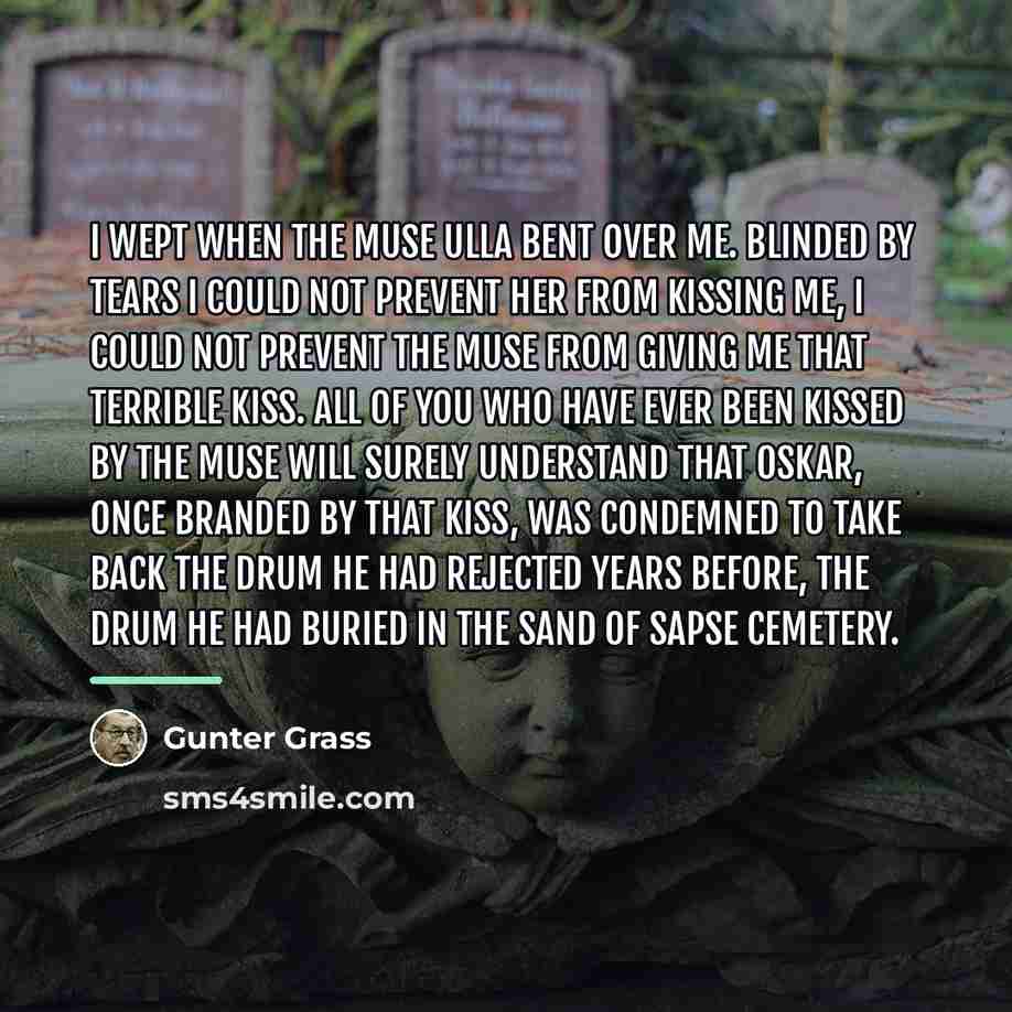 “I wept when the muse Ulla bent over me. Blinded…” quote by Gunter Grass