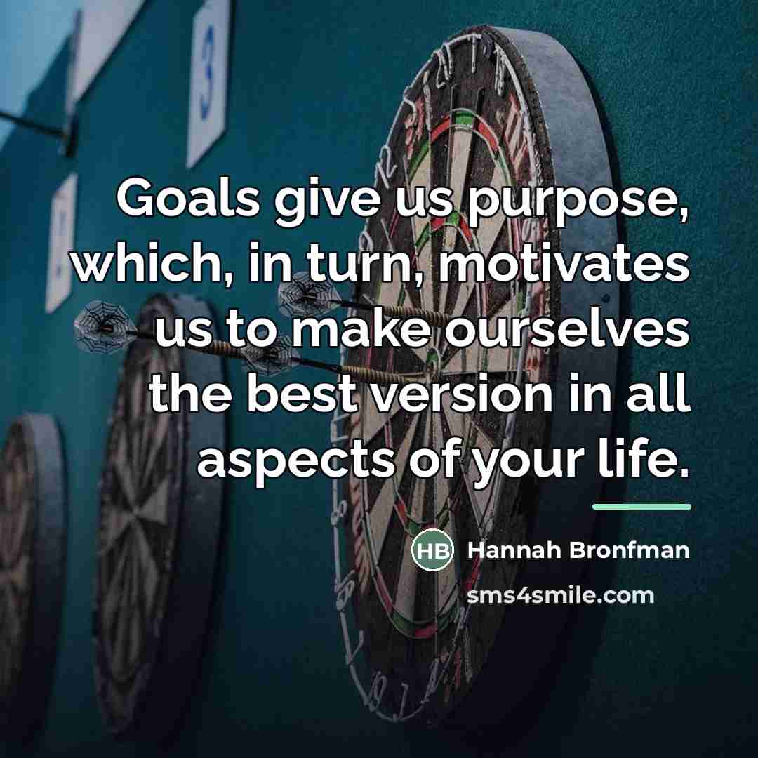 “Goals give us purpose, which, in turn, motivates us to…” quote by Hannah Bronfman