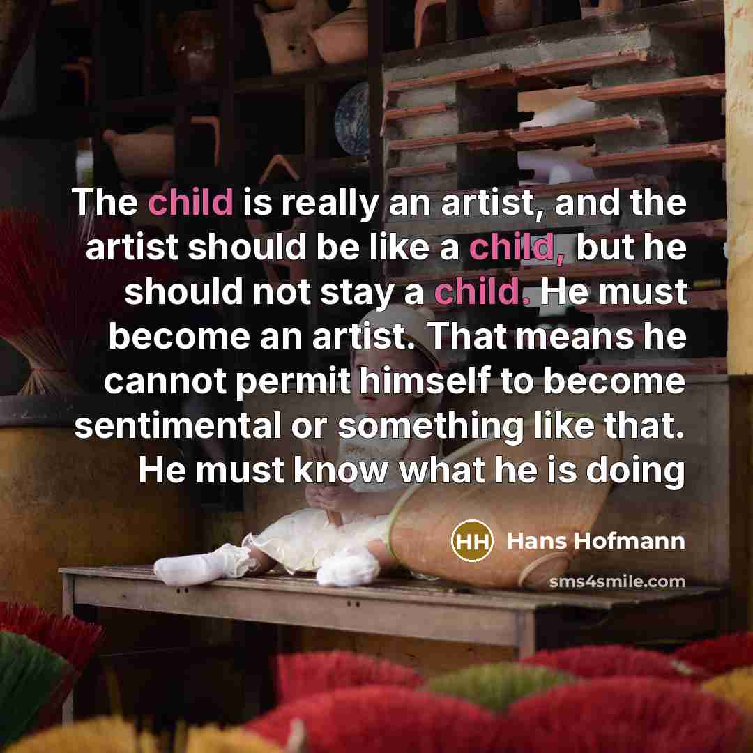“The child is really an artist, and the artist should…” quote by Hans Hofmann