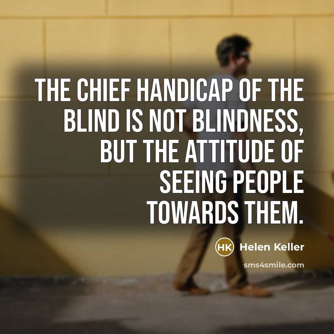 “The chief handicap of the blind is not blindness, but…” quote by Helen Keller