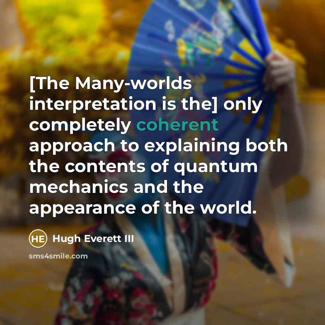 “[The Many-worlds interpretation is the] only completely coherent approach to…” quote by Hugh Everett III