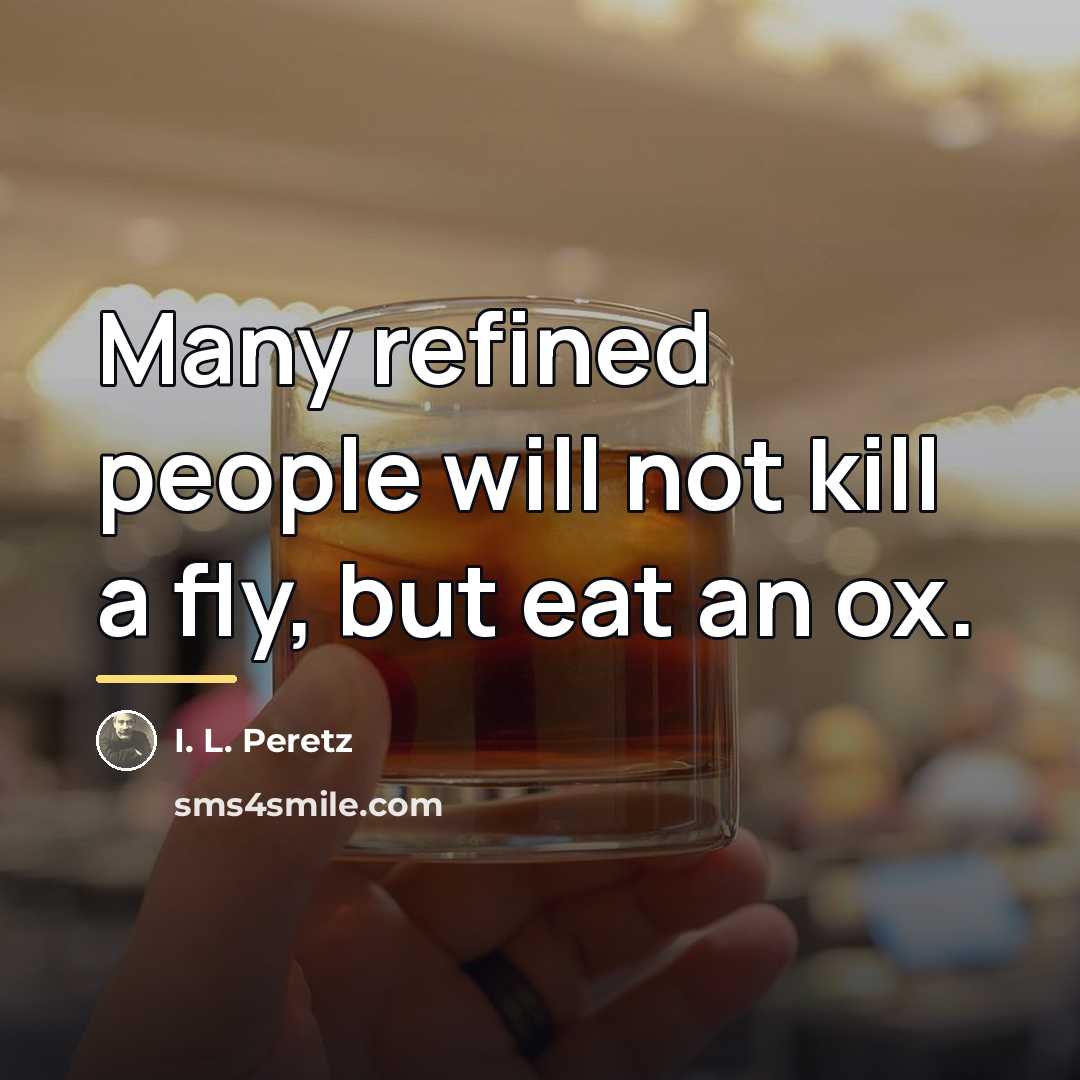 “Many refined people will not kill a fly, but eat…” quote by I. L. Peretz