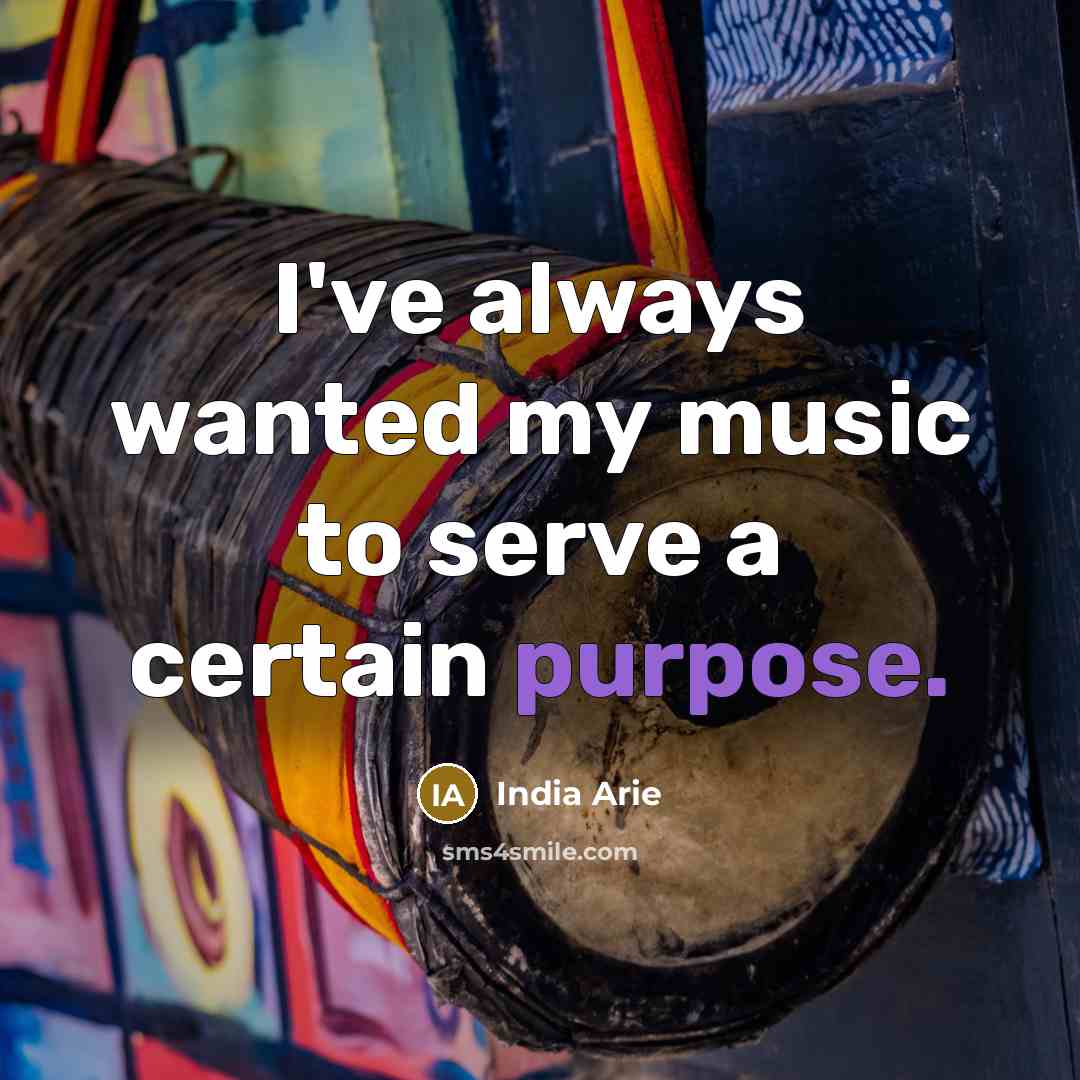 “I've always wanted my music to serve a certain purpose.…” quote by India Arie