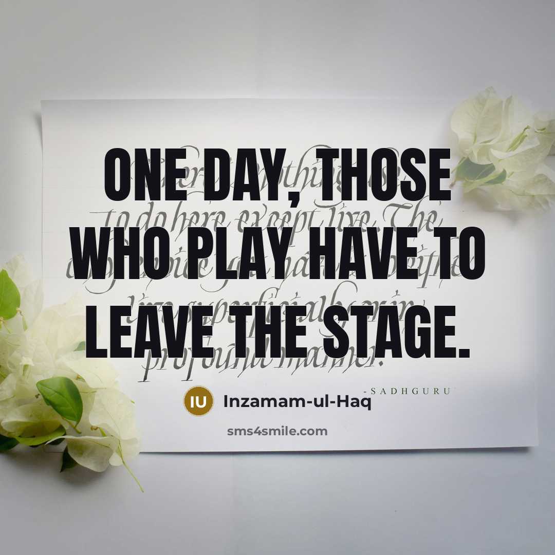 “One day, those who play have to leave the stage.…” quote by Inzamam-ul-Haq